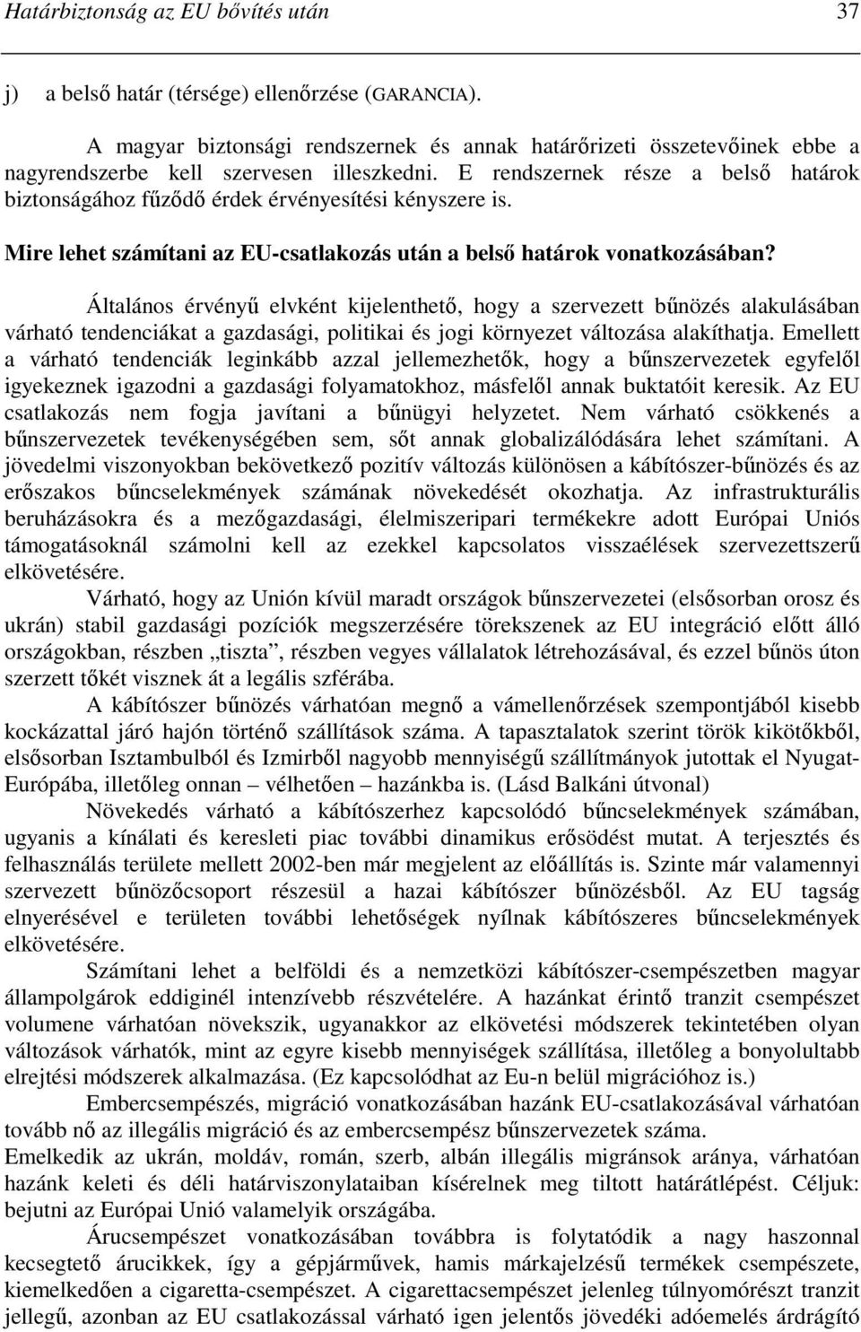 E rendszernek része a belsı határok biztonságához főzıdı érdek érvényesítési kényszere is. Mire lehet számítani az EU-csatlakozás után a belsı határok vonatkozásában?