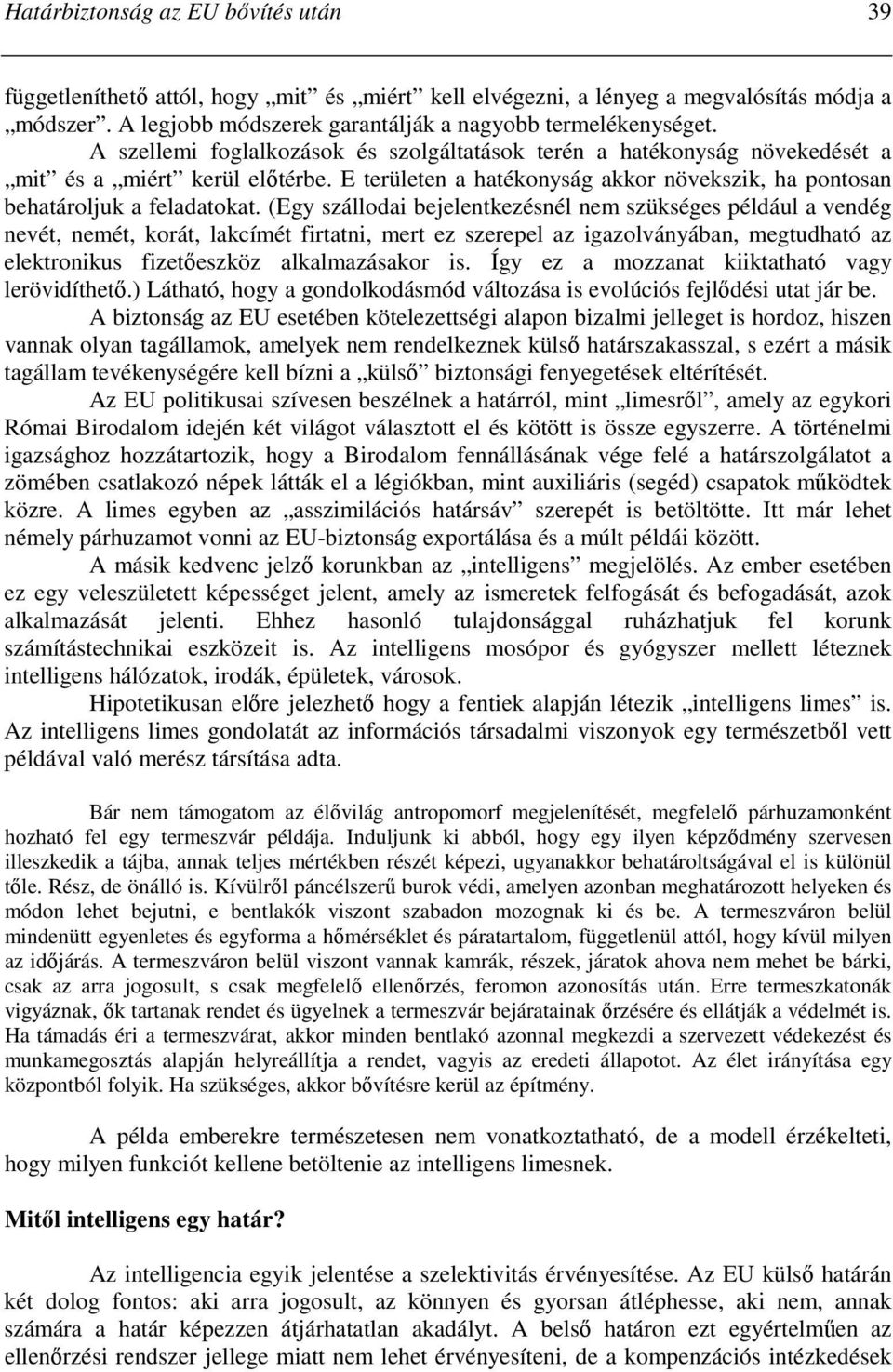 (Egy szállodai bejelentkezésnél nem szükséges például a vendég nevét, nemét, korát, lakcímét firtatni, mert ez szerepel az igazolványában, megtudható az elektronikus fizetıeszköz alkalmazásakor is.