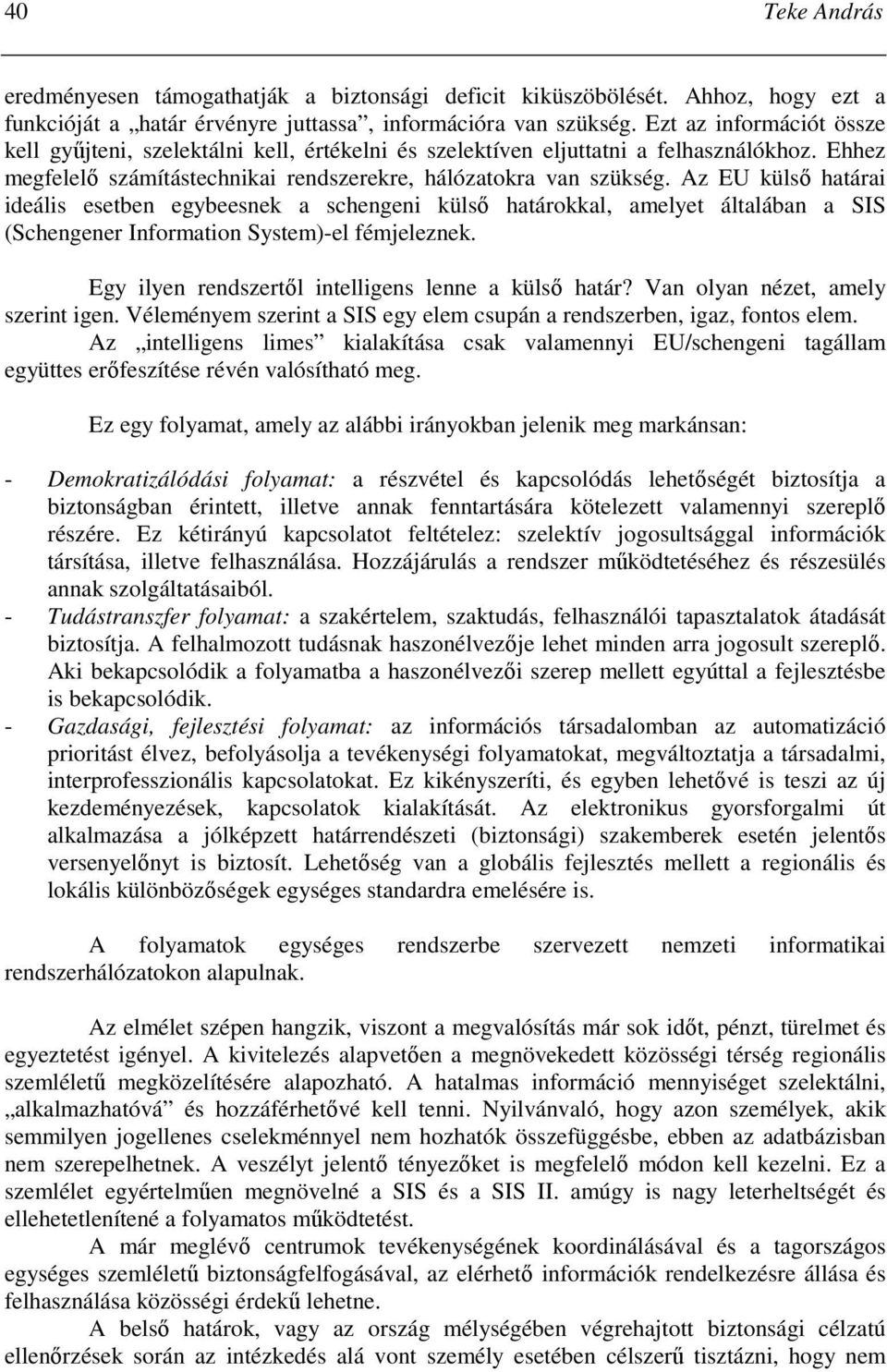 Az EU külsı határai ideális esetben egybeesnek a schengeni külsı határokkal, amelyet általában a SIS (Schengener Information System)-el fémjeleznek.