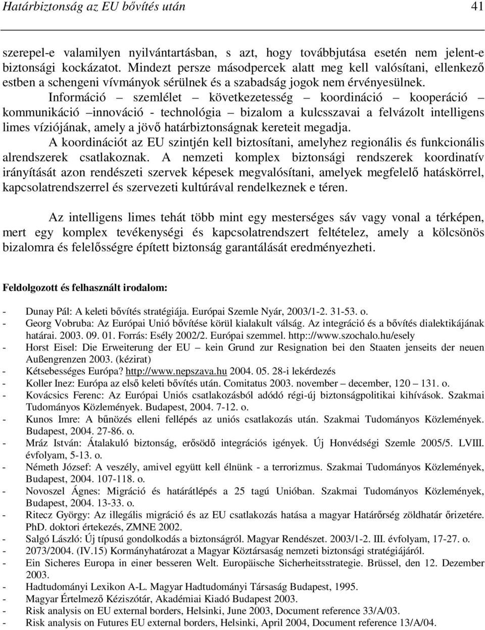 Információ szemlélet következetesség koordináció kooperáció kommunikáció innováció - technológia bizalom a kulcsszavai a felvázolt intelligens limes víziójának, amely a jövı határbiztonságnak