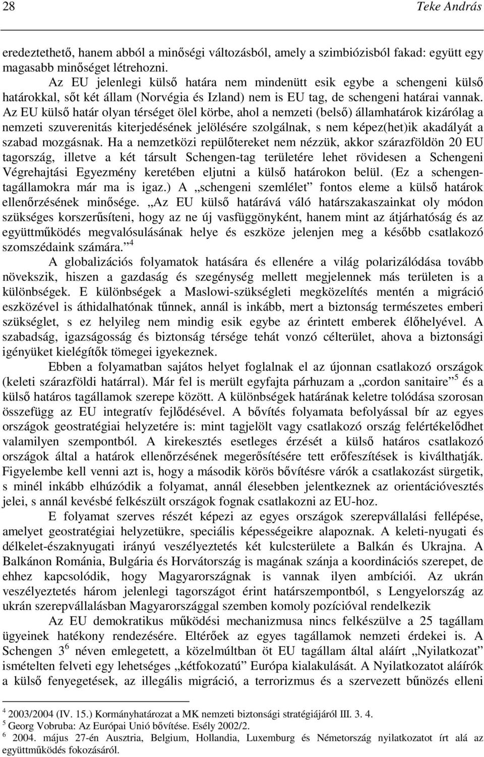 Az EU külsı határ olyan térséget ölel körbe, ahol a nemzeti (belsı) államhatárok kizárólag a nemzeti szuverenitás kiterjedésének jelölésére szolgálnak, s nem képez(het)ik akadályát a szabad mozgásnak.