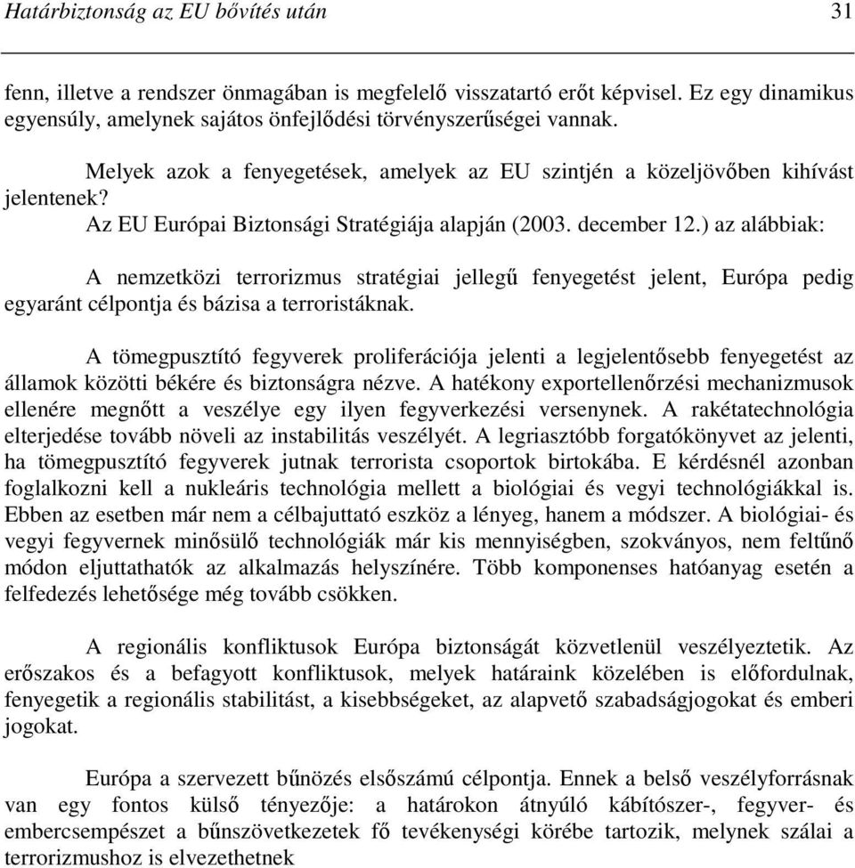 ) az alábbiak: A nemzetközi terrorizmus stratégiai jellegő fenyegetést jelent, Európa pedig egyaránt célpontja és bázisa a terroristáknak.