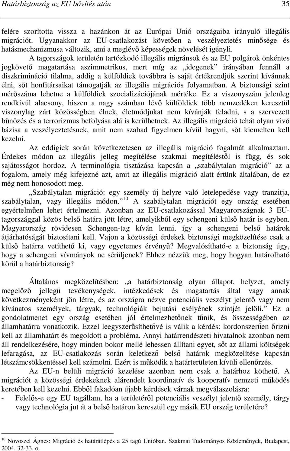 A tagországok területén tartózkodó illegális migránsok és az EU polgárok önkéntes jogkövetı magatartása aszimmetrikus, mert míg az idegenek irányában fennáll a diszkrimináció tilalma, addig a