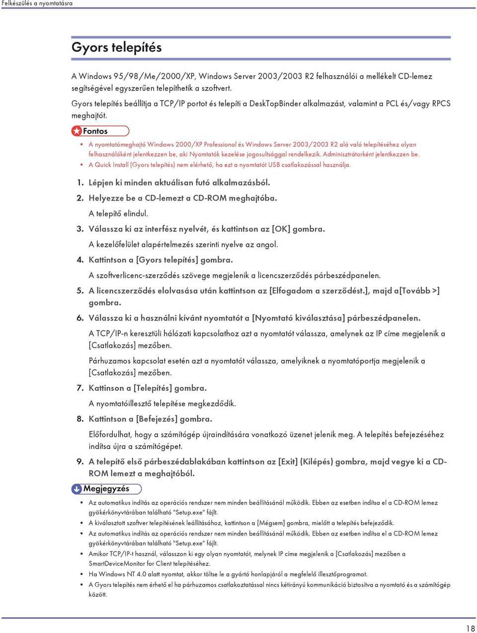 A nyomtatómeghajtó Windows 2000/XP Professional és Windows Server 2003/2003 R2 alá való telepítéséhez olyan felhasználóként jelentkezzen be, aki Nyomtatók kezelése jogosultsággal rendelkezik.