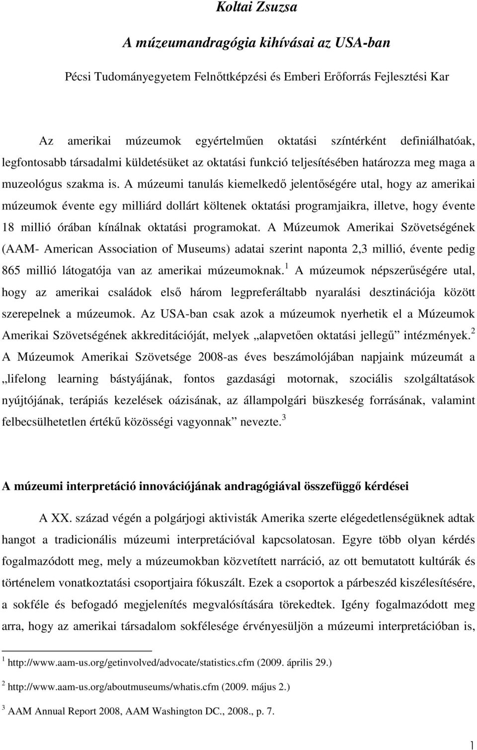 A múzeumi tanulás kiemelkedı jelentıségére utal, hogy az amerikai múzeumok évente egy milliárd dollárt költenek oktatási programjaikra, illetve, hogy évente 18 millió órában kínálnak oktatási