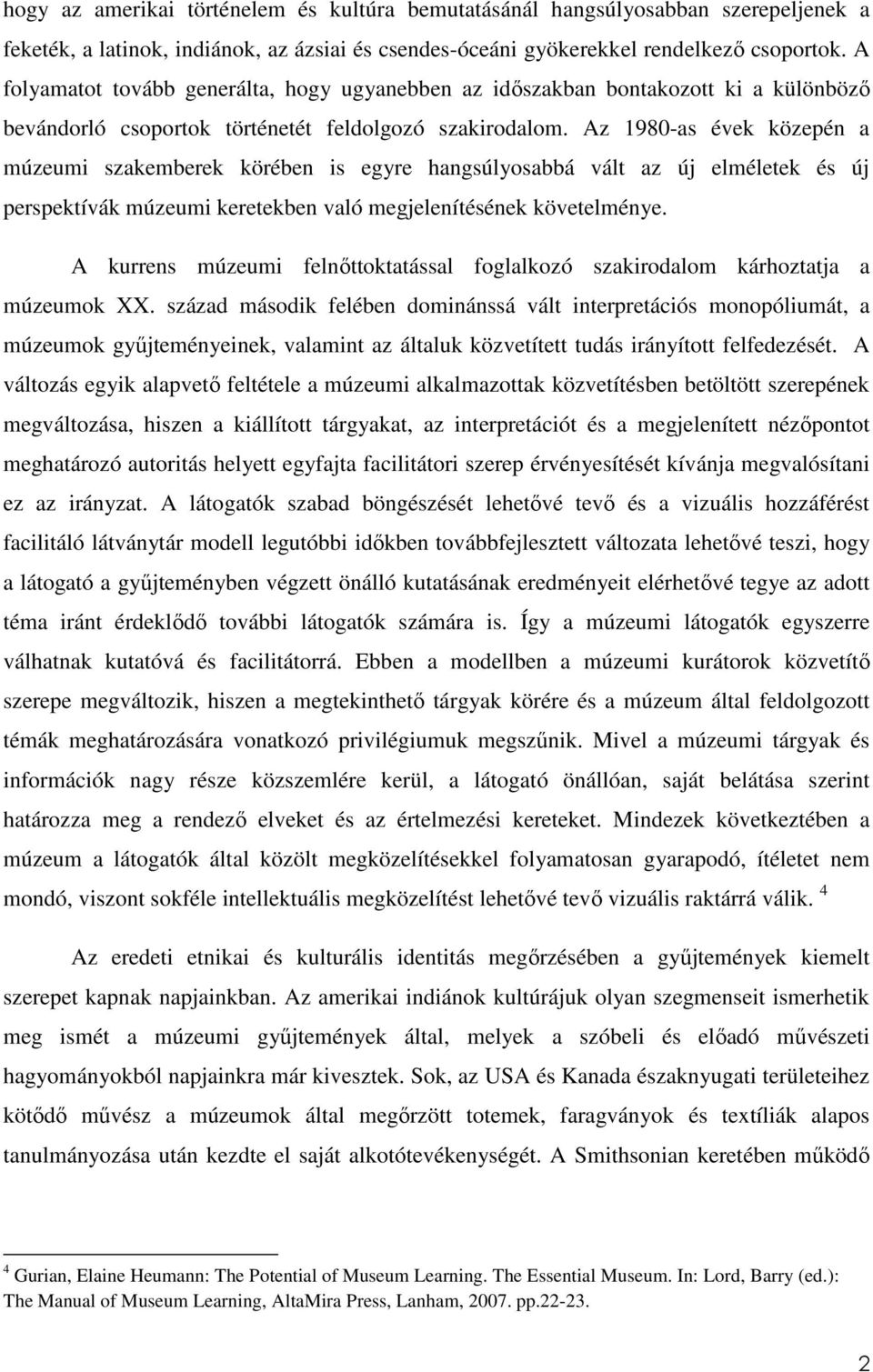 Az 1980-as évek közepén a múzeumi szakemberek körében is egyre hangsúlyosabbá vált az új elméletek és új perspektívák múzeumi keretekben való megjelenítésének követelménye.