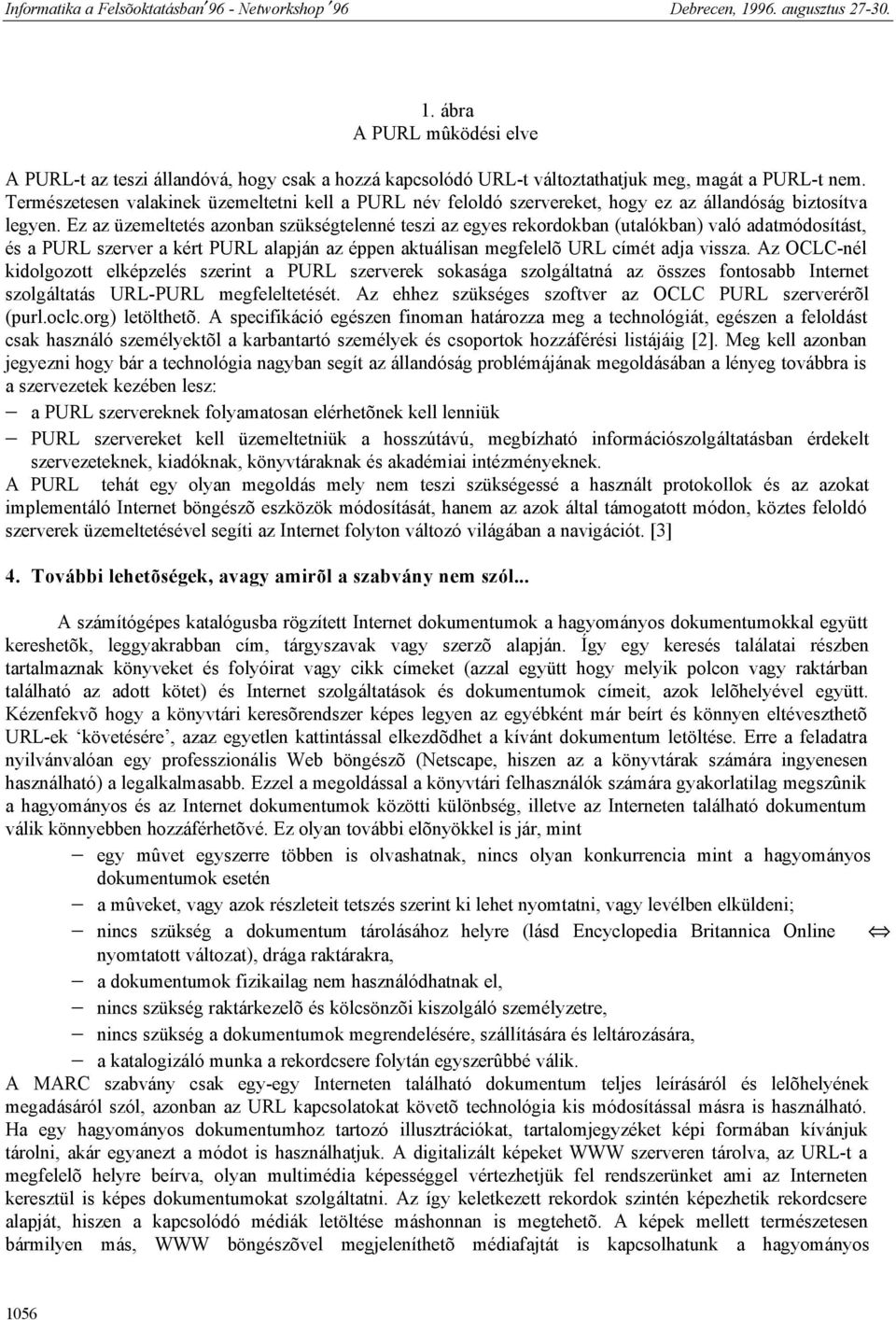 Ez az üzemeltetés azonban szükségtelenné teszi az egyes rekordokban (utalókban) való adatmódosítást, és a PURL szerver a kért PURL alapján az éppen aktuálisan megfelelõ URL címét adja vissza.