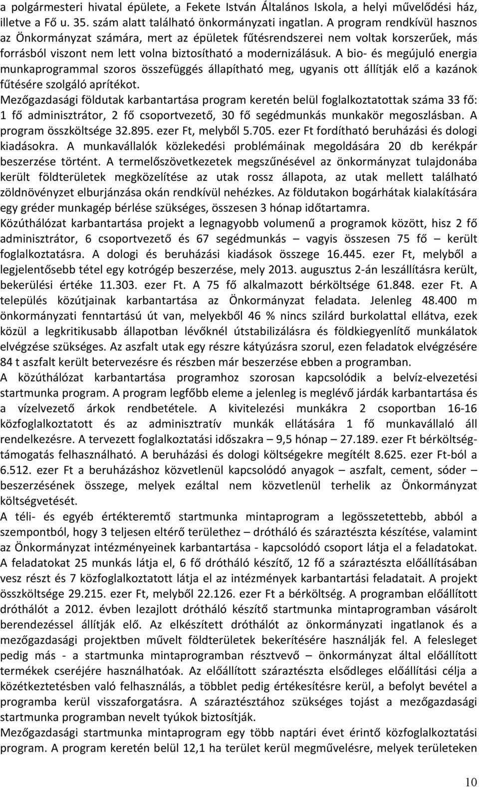 A bio és megújuló energia munkaprogrammal szoros összefüggés állapítható meg, ugyanis ott állítják elő a kazánok fűtésére szolgáló aprítékot.