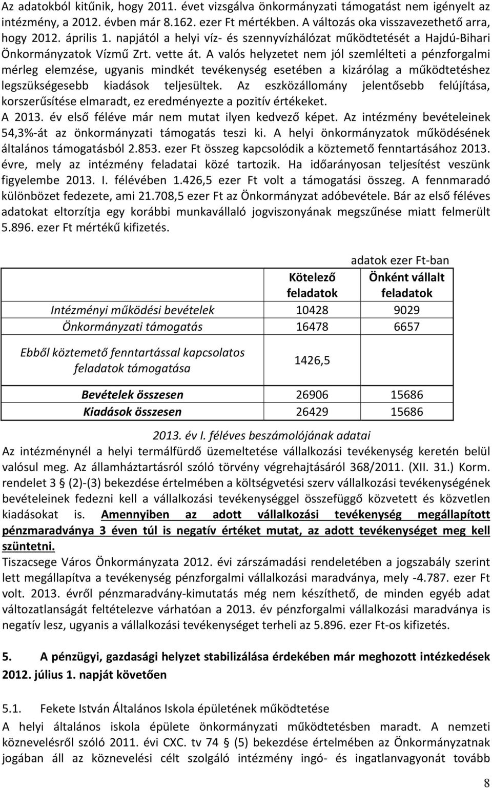 A valós helyzetet nem jól szemlélteti a pénzforgalmi mérleg elemzése, ugyanis mindkét tevékenység esetében a kizárólag a működtetéshez legszükségesebb kiadások teljesültek.