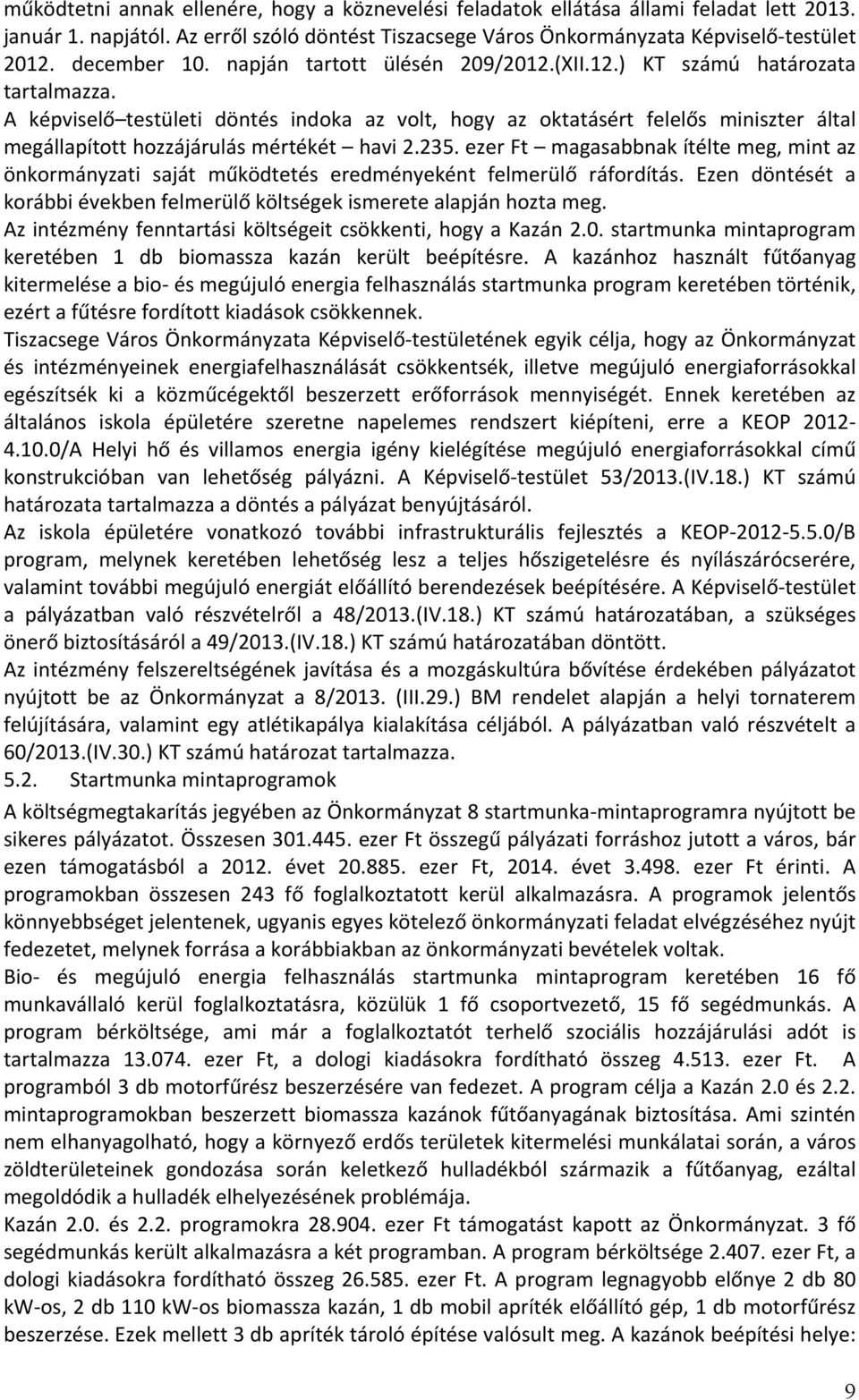 A képviselő testületi döntés indoka az volt, hogy az oktatásért felelős miniszter által megállapított hozzájárulás mértékét havi 2.235.