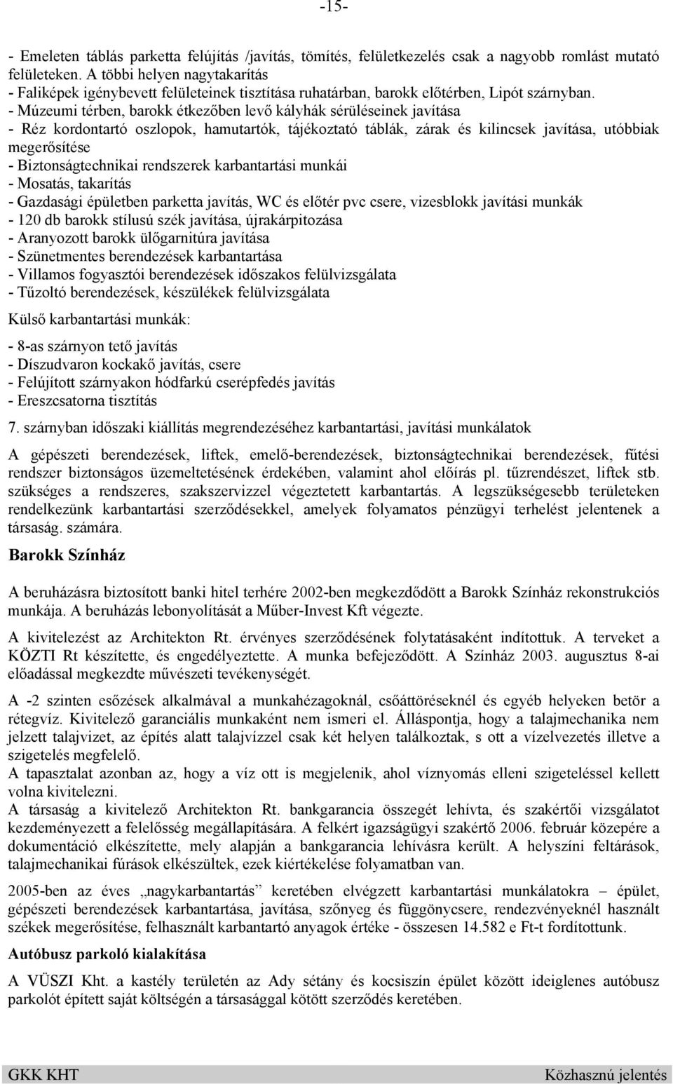 - Múzeumi térben, barokk étkezőben levő kályhák sérüléseinek javítása - Réz kordontartó oszlopok, hamutartók, tájékoztató táblák, zárak és kilincsek javítása, utóbbiak megerősítése -