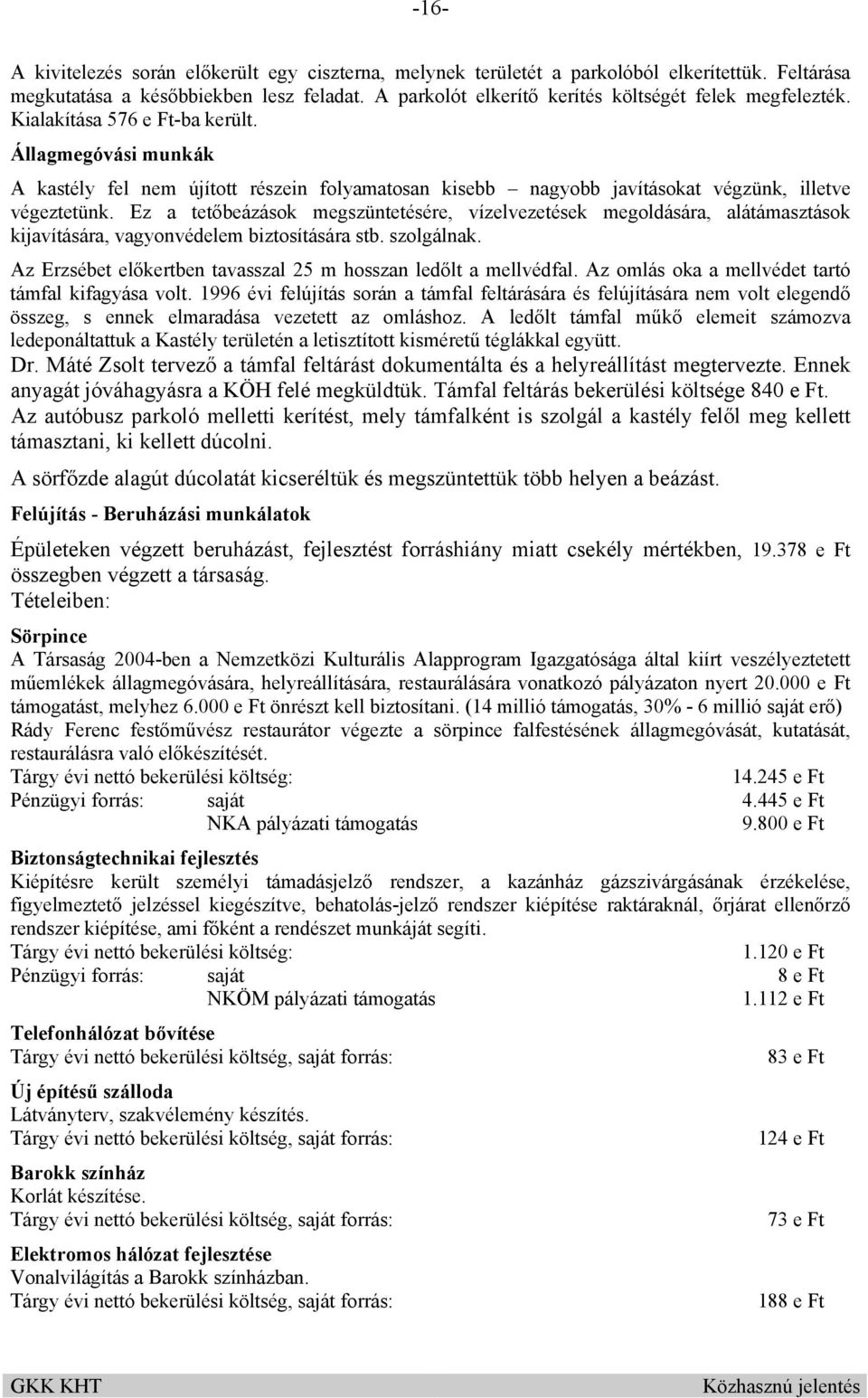 Állagmegóvási munkák A kastély fel nem újított részein folyamatosan kisebb nagyobb javításokat végzünk, illetve végeztetünk.