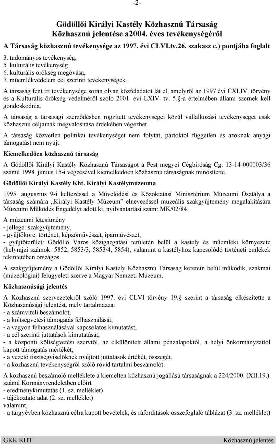 törvény és a Kulturális örökség védelméről szóló 2001. évi LXIV. tv. 5. -a értelmében állami szernek kell gondoskodnia.