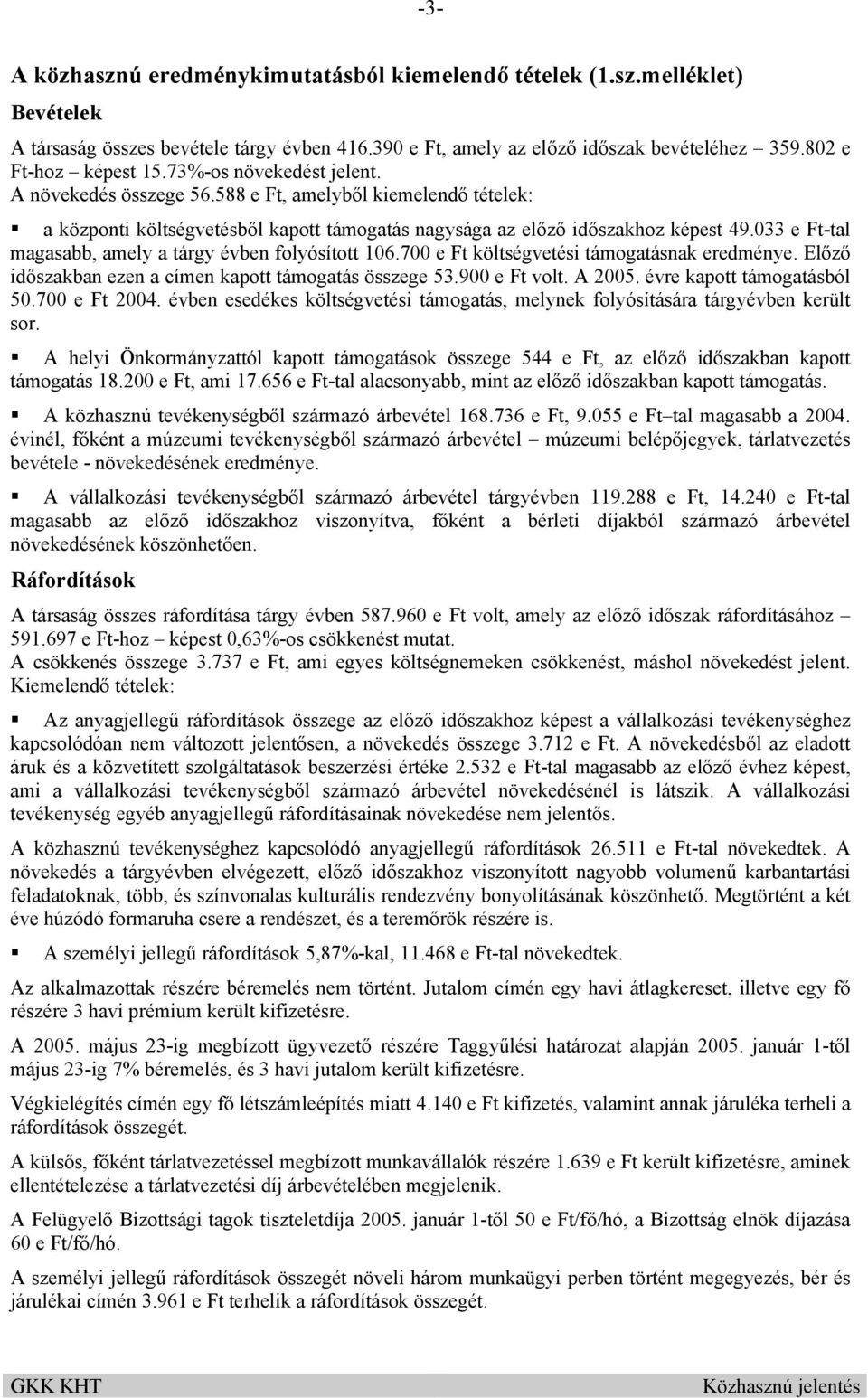 033 e Ft-tal magasabb, amely a tárgy évben folyósított 106.700 e Ft költségvetési támogatásnak eredménye. Előző időszakban ezen a címen kapott támogatás összege 53.900 e Ft volt. A 2005.