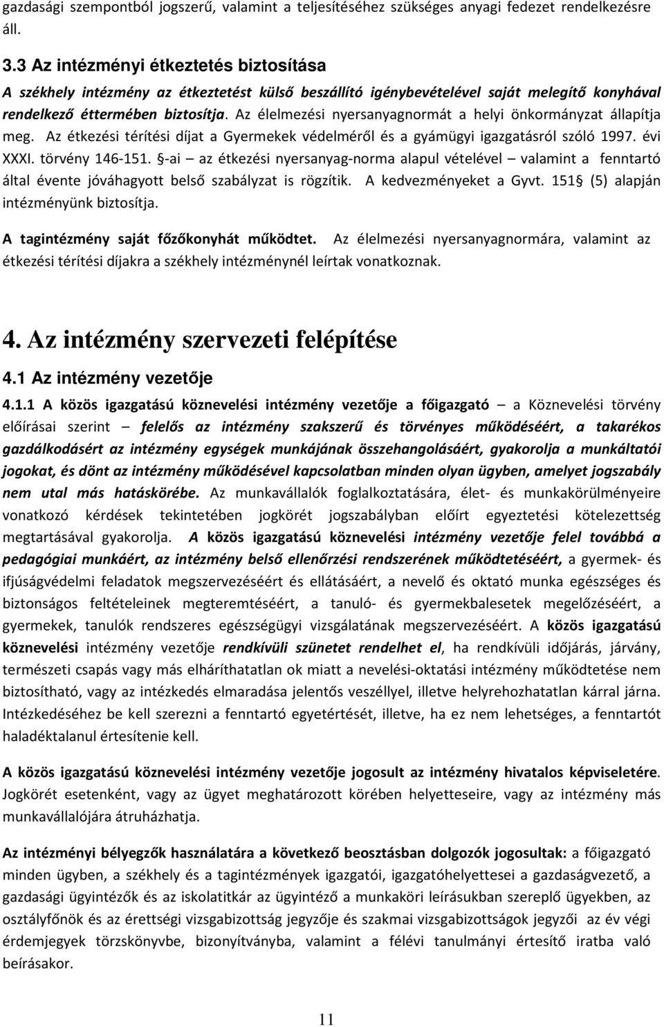 Az élelmezési nyersanyagnormát a helyi önkormányzat állapítja meg. Az étkezési térítési díjat a Gyermekek védelméről és a gyámügyi igazgatásról szóló 1997. évi XXXI. törvény 146-151.