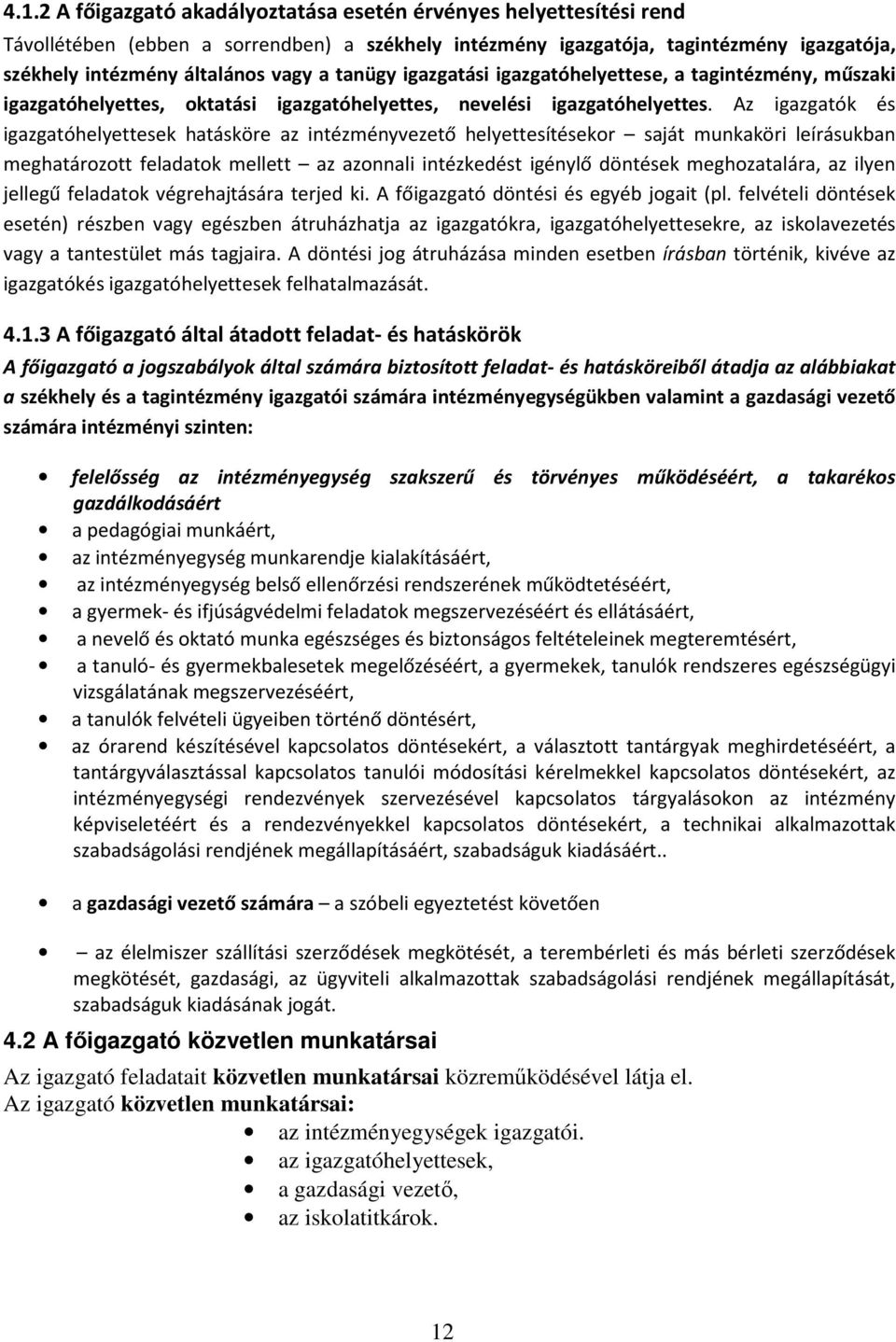 Az igazgatók és igazgatóhelyettesek hatásköre az intézményvezető helyettesítésekor saját munkaköri leírásukban meghatározott feladatok mellett az azonnali intézkedést igénylő döntések meghozatalára,