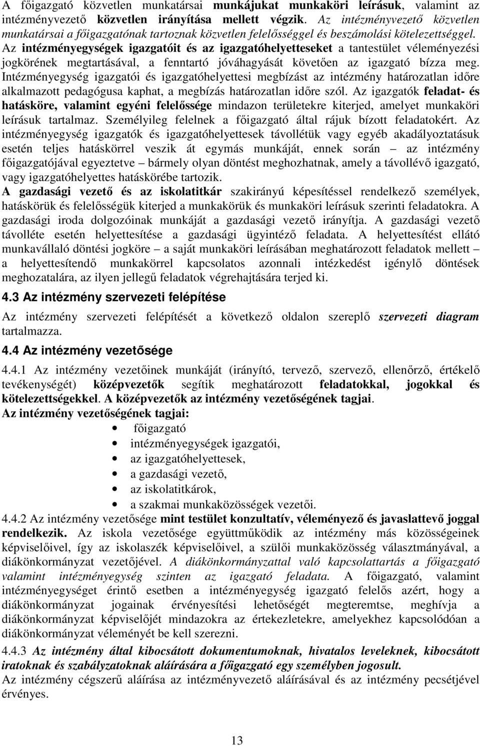 Az intézményegységek igazgatóit és az igazgatóhelyetteseket a tantestület véleményezési jogkörének megtartásával, a fenntartó jóváhagyását követően az igazgató bízza meg.