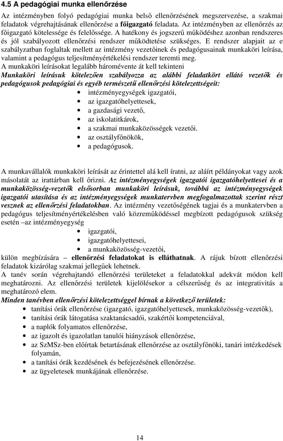 E rendszer alapjait az e szabályzatban foglaltak mellett az intézmény vezetőinek és pedagógusainak munkaköri leírása, valamint a pedagógus teljesítményértékelési rendszer teremti meg.