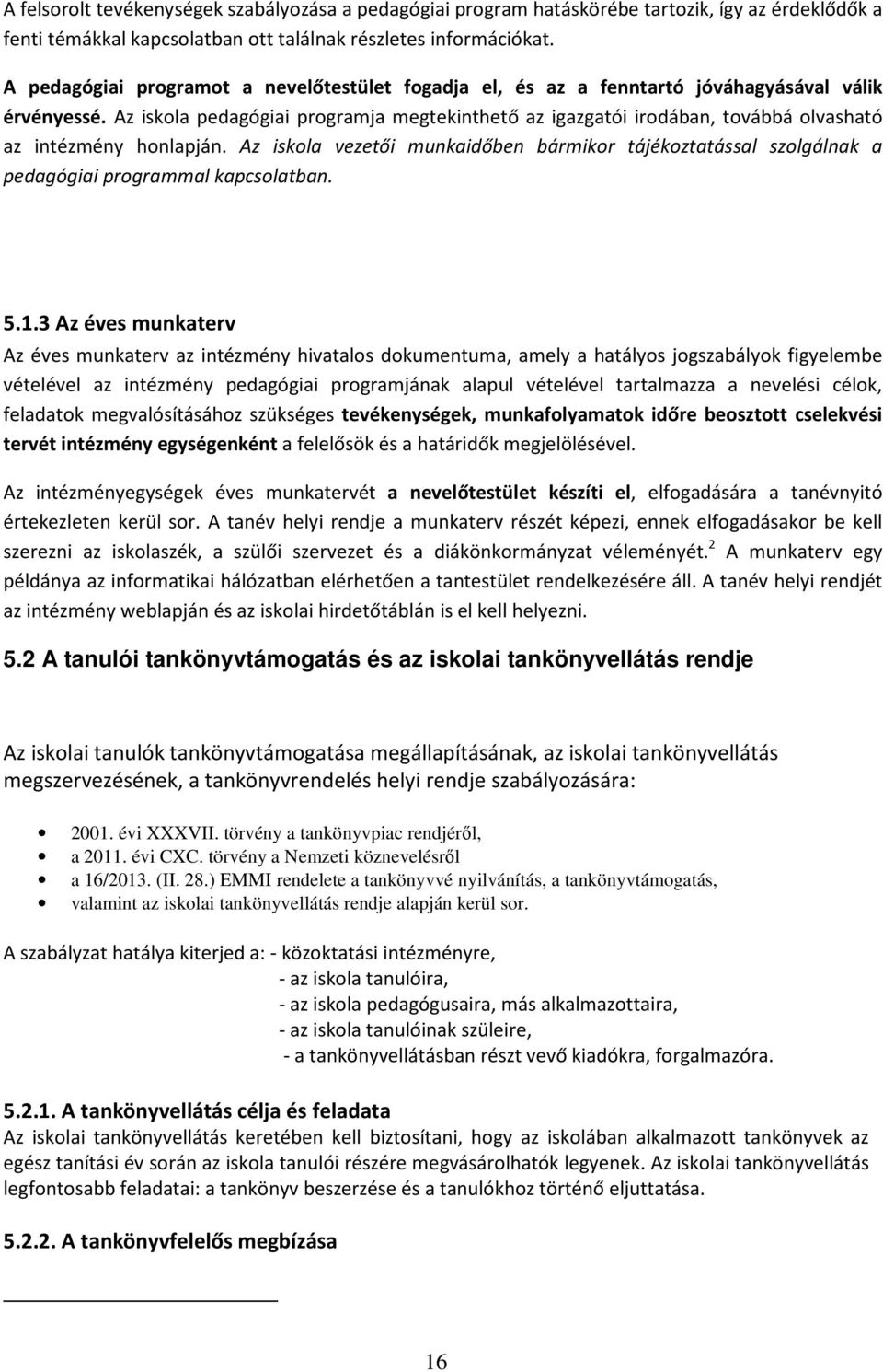 Az iskola pedagógiai programja megtekinthető az igazgatói irodában, továbbá olvasható az intézmény honlapján.