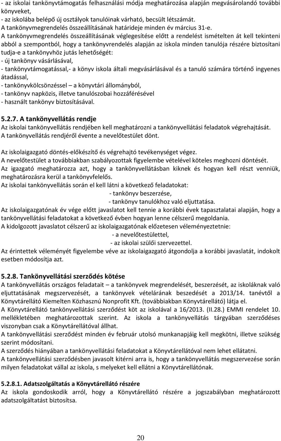 A tankönyvmegrendelés összeállításának véglegesítése előtt a rendelést ismételten át kell tekinteni abból a szempontból, hogy a tankönyvrendelés alapján az iskola minden tanulója részére biztosítani