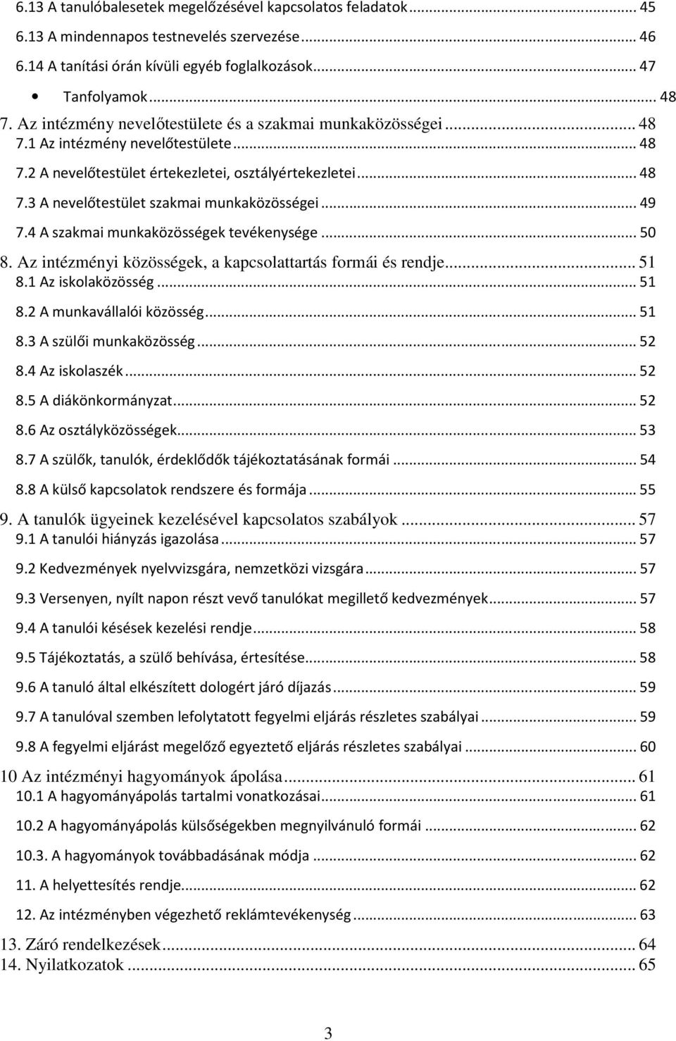 ..49 7.4 A szakmai munkaközösségek tevékenysége...50 8. Az intézményi közösségek, a kapcsolattartás formái és rendje... 51 8.1 Az iskolaközösség...51 8.2 A munkavállalói közösség...51 8.3 A szülői munkaközösség.