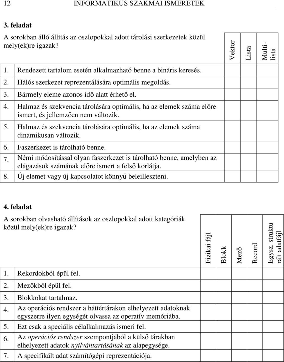 Halmaz és szekvencia tárolására optimális, ha az elemek száma elıre ismert, és jellemzıen nem változik. 5. Halmaz és szekvencia tárolására optimális, ha az elemek száma dinamikusan változik. 6.