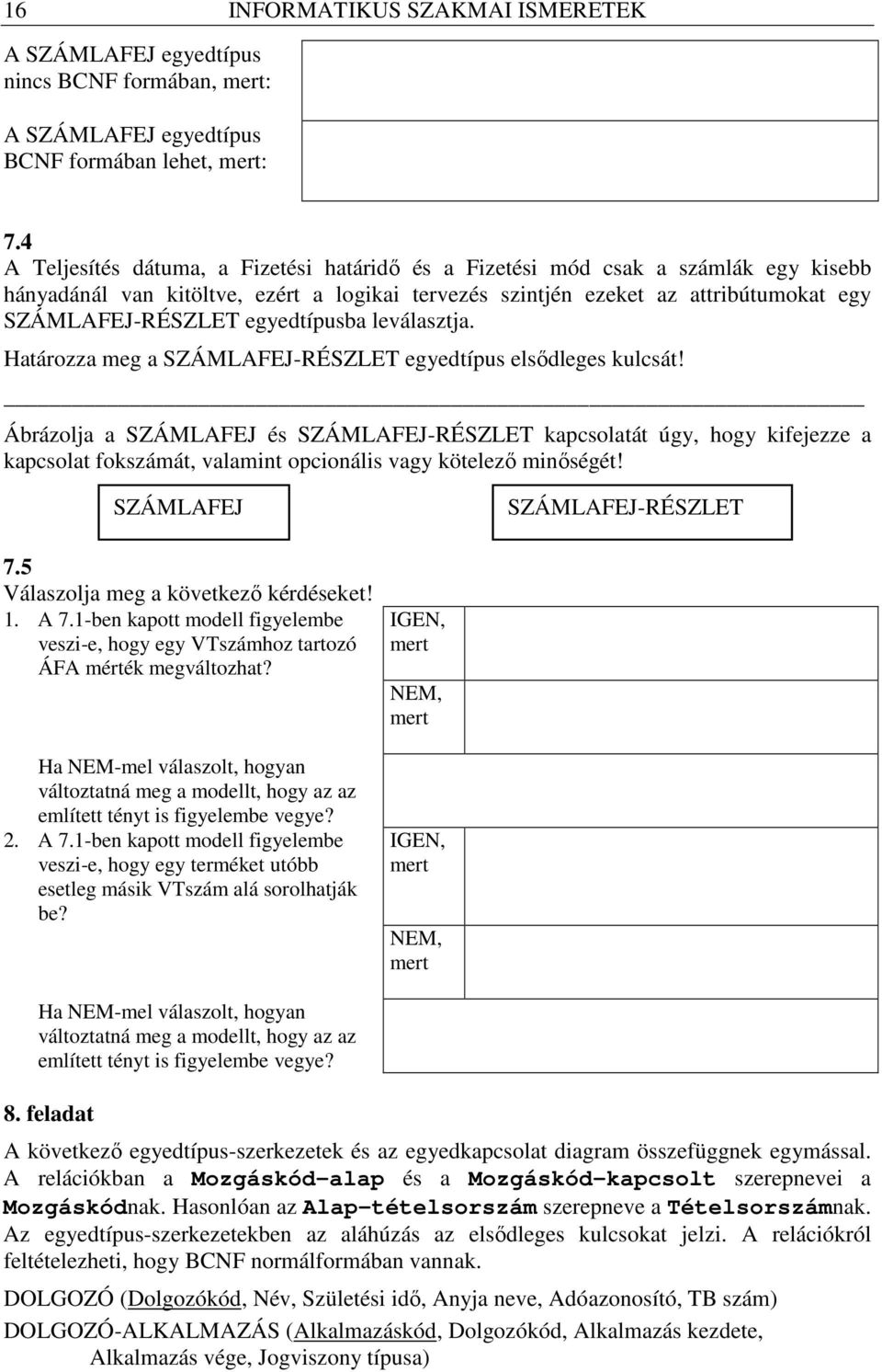 egyedtípusba leválasztja. Határozza meg a SZÁMLAFEJ-RÉSZLET egyedtípus elsıdleges kulcsát!