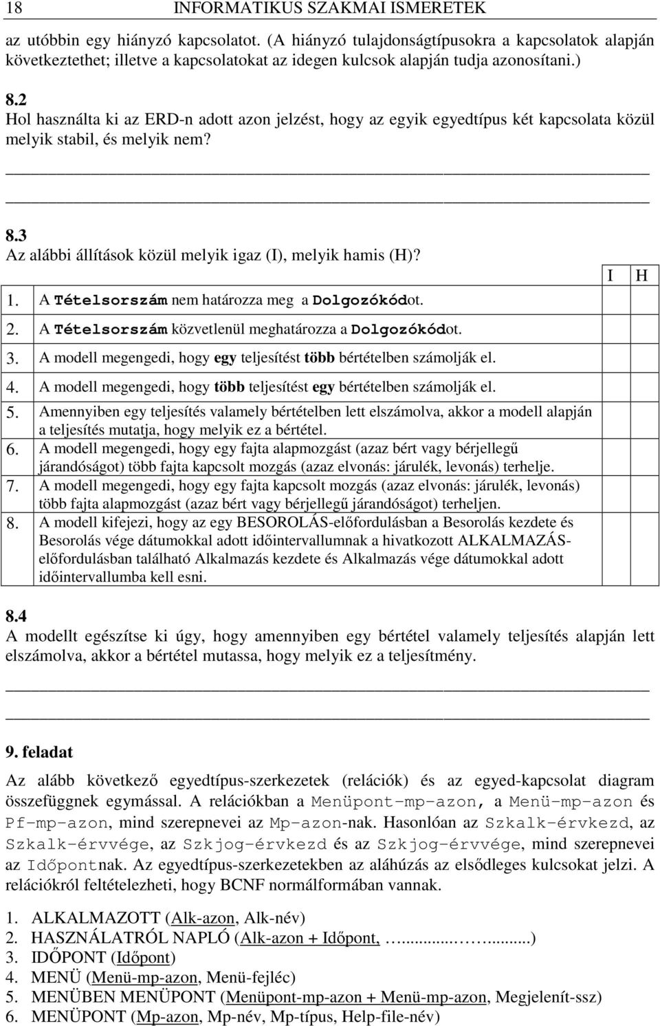 2 Hol használta ki az ERD-n adott azon jelzést, hogy az egyik egyedtípus két kapcsolata közül melyik stabil, és melyik nem? 8.3 Az alábbi állítások közül melyik igaz (I), melyik hamis (H)? 1.