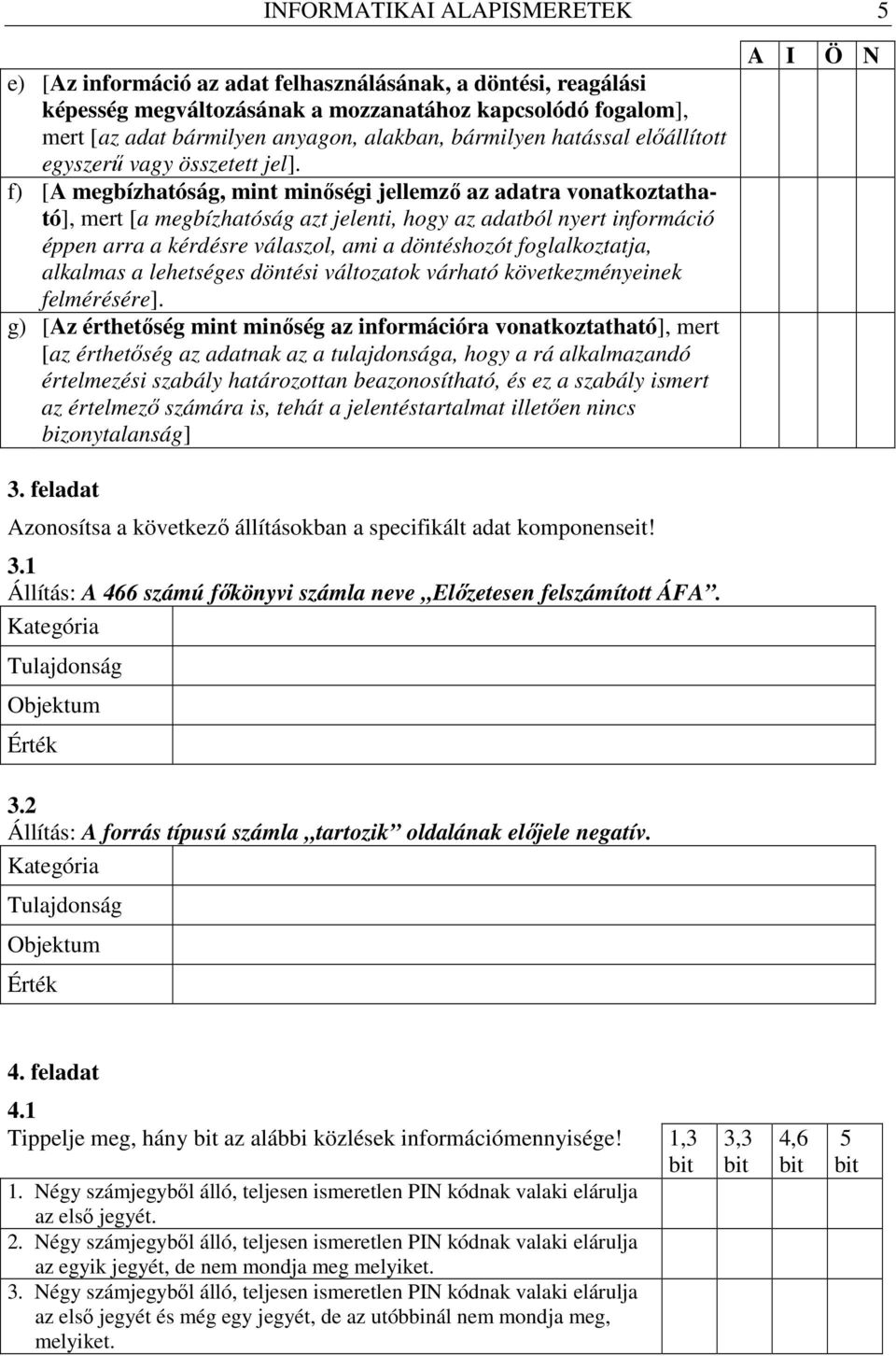 f) [A megbízhatóság, mint minıségi jellemzı az adatra vonatkoztatható], mert [a megbízhatóság azt jelenti, hogy az adatból nyert információ éppen arra a kérdésre válaszol, ami a döntéshozót