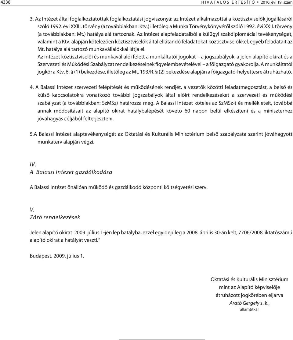 Az intézet alapfeladataiból a külügyi szakdiplomáciai tevékenységet, valamint a Ktv. alapján kötelezõen köztisztviselõk által ellátandó feladatokat köztisztviselõkkel, egyéb feladatait az Mt.