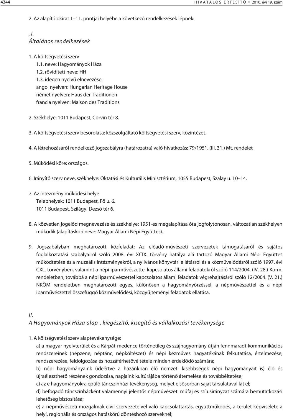 Székhelye: 1011 Budapest, Corvin tér 8. 3. A költségvetési szerv besorolása: közszolgáltató költségvetési szerv, közintézet. 4.