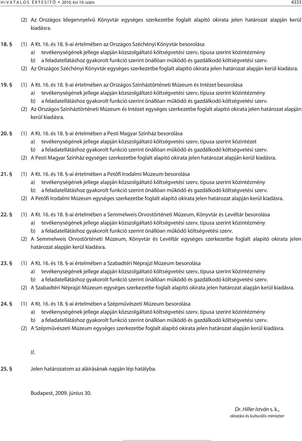 szerint önállóan mûködõ és gazdálkodó költségvetési szerv. (2) Az Országos Széchényi Könyvtár egységes szerkezetbe foglalt alapító okirata jelen határozat alapján kerül kiadásra. 19. (1) A Kt. 16.