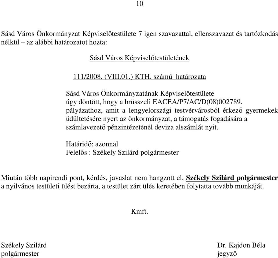 pályázathoz, amit a lengyelországi testvérvárosból érkező gyermekek üdültetésére nyert az önkormányzat, a támogatás fogadására a számlavezető pénzintézeténél deviza alszámlát nyit.