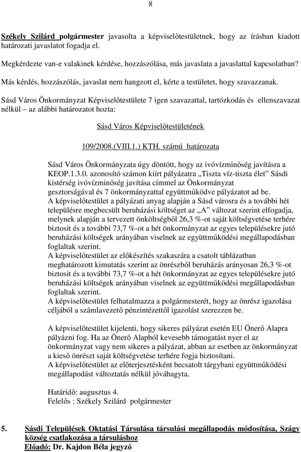 Sásd Város Önkormányzat Képviselőtestülete 7 igen szavazattal, tartózkodás és ellenszavazat 109/2008.(VIII.1.) KTH.