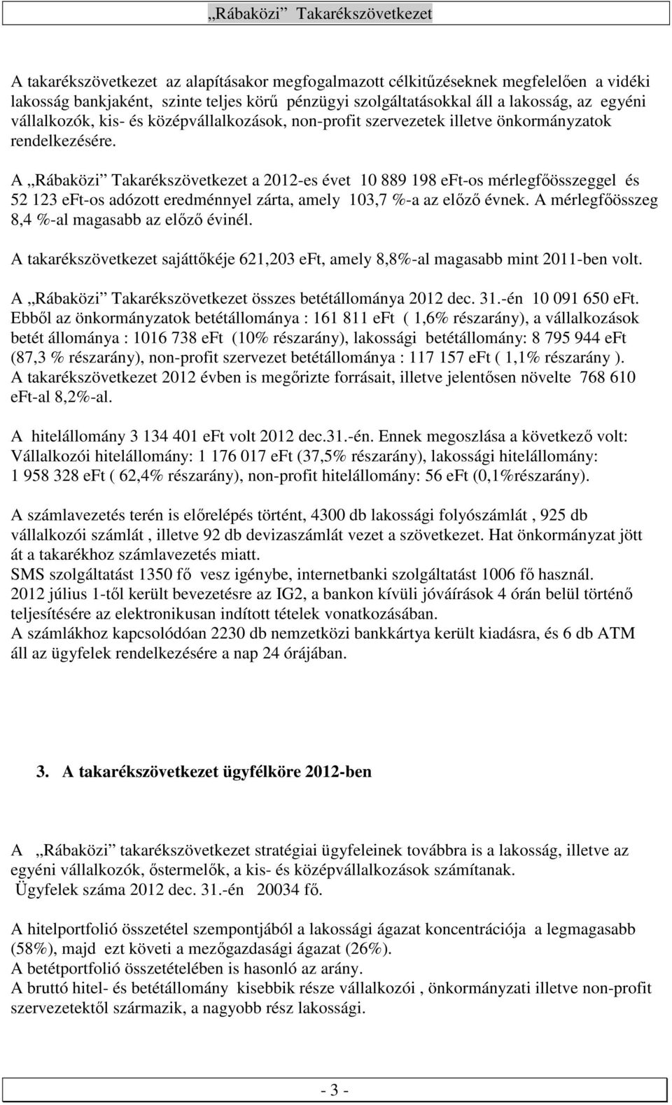 A Rábaközi Takarékszövetkezet a 2012-es évet 10 889 198 eft-os mérlegfőösszeggel és 52 123 eft-os adózott eredménnyel zárta, amely 103,7 %-a az előző évnek.