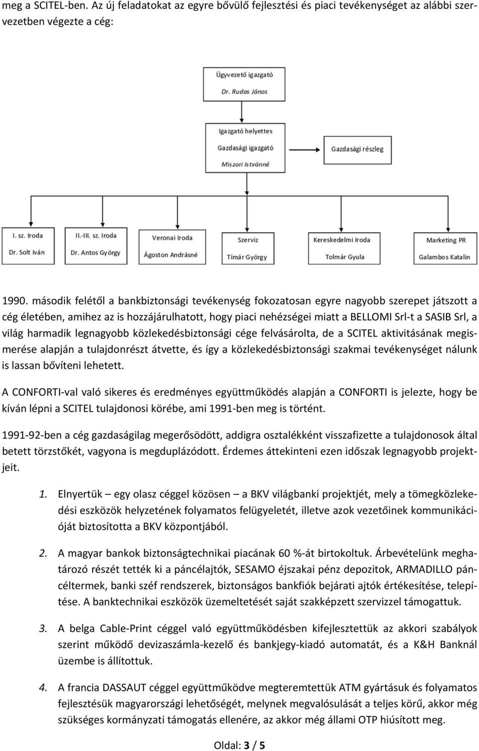 világ harmadik legnagyobb közlekedésbiztonsági cége felvásárolta, de a SCITEL aktivitásának megismerése alapján a tulajdonrészt átvette, és így a közlekedésbiztonsági szakmai tevékenységet nálunk is