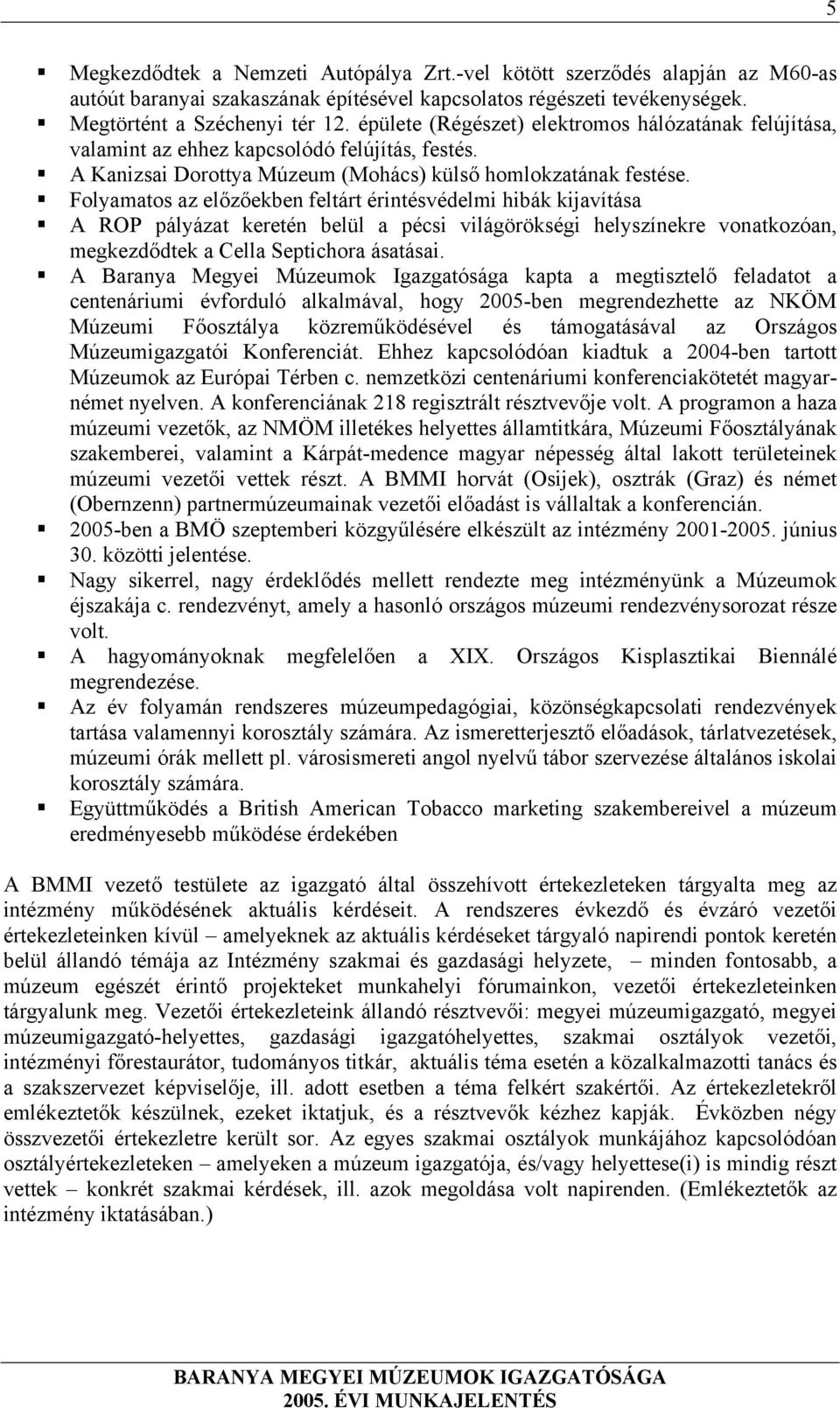 Folyamatos az előzőekben feltárt érintésvédelmi hibák kijavítása A ROP pályázat keretén belül a pécsi világörökségi helyszínekre vonatkozóan, megkezdődtek a Cella Septichora ásatásai.