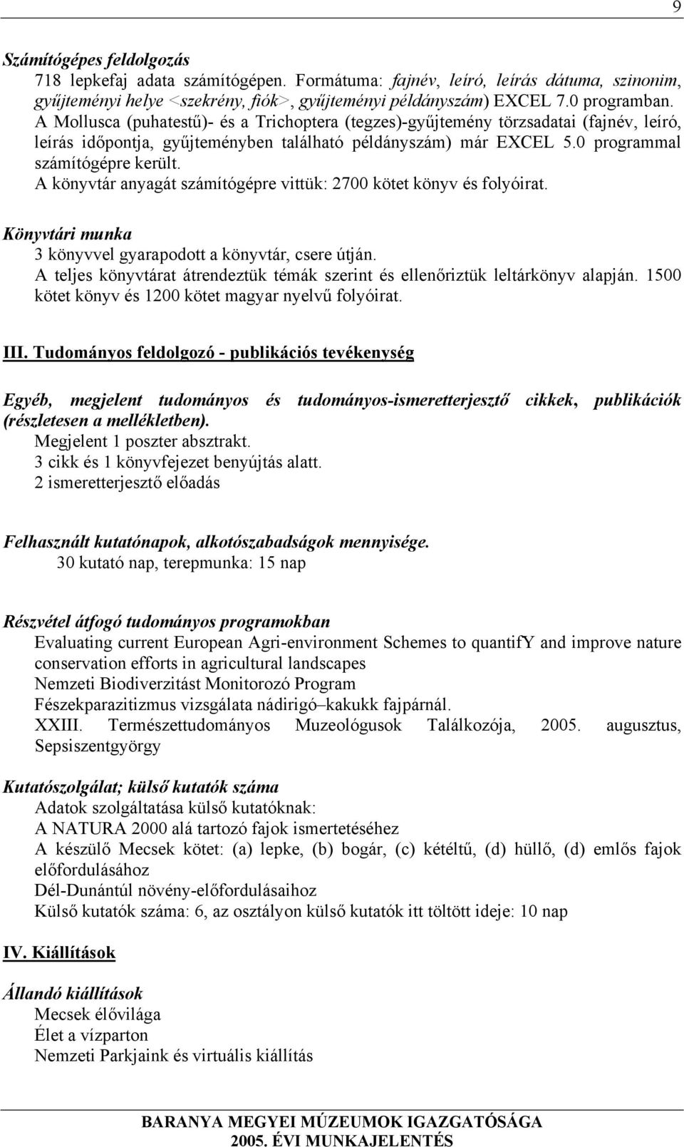 A könyvtár anyagát számítógépre vittük: 2700 kötet könyv és folyóirat. Könyvtári munka 3 könyvvel gyarapodott a könyvtár, csere útján.