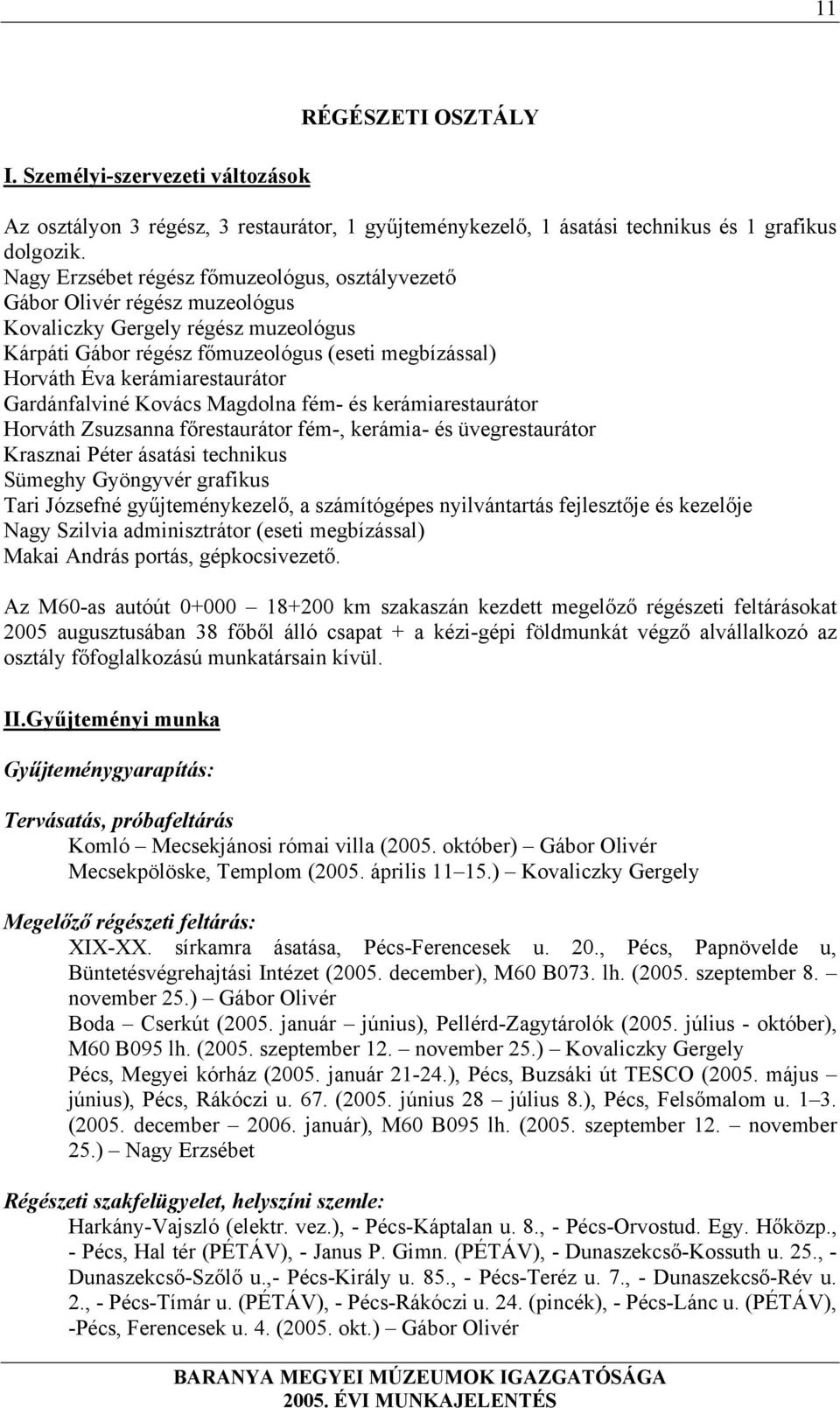 kerámiarestaurátor Gardánfalviné Kovács Magdolna fém- és kerámiarestaurátor Horváth Zsuzsanna főrestaurátor fém-, kerámia- és üvegrestaurátor Krasznai Péter ásatási technikus Sümeghy Gyöngyvér