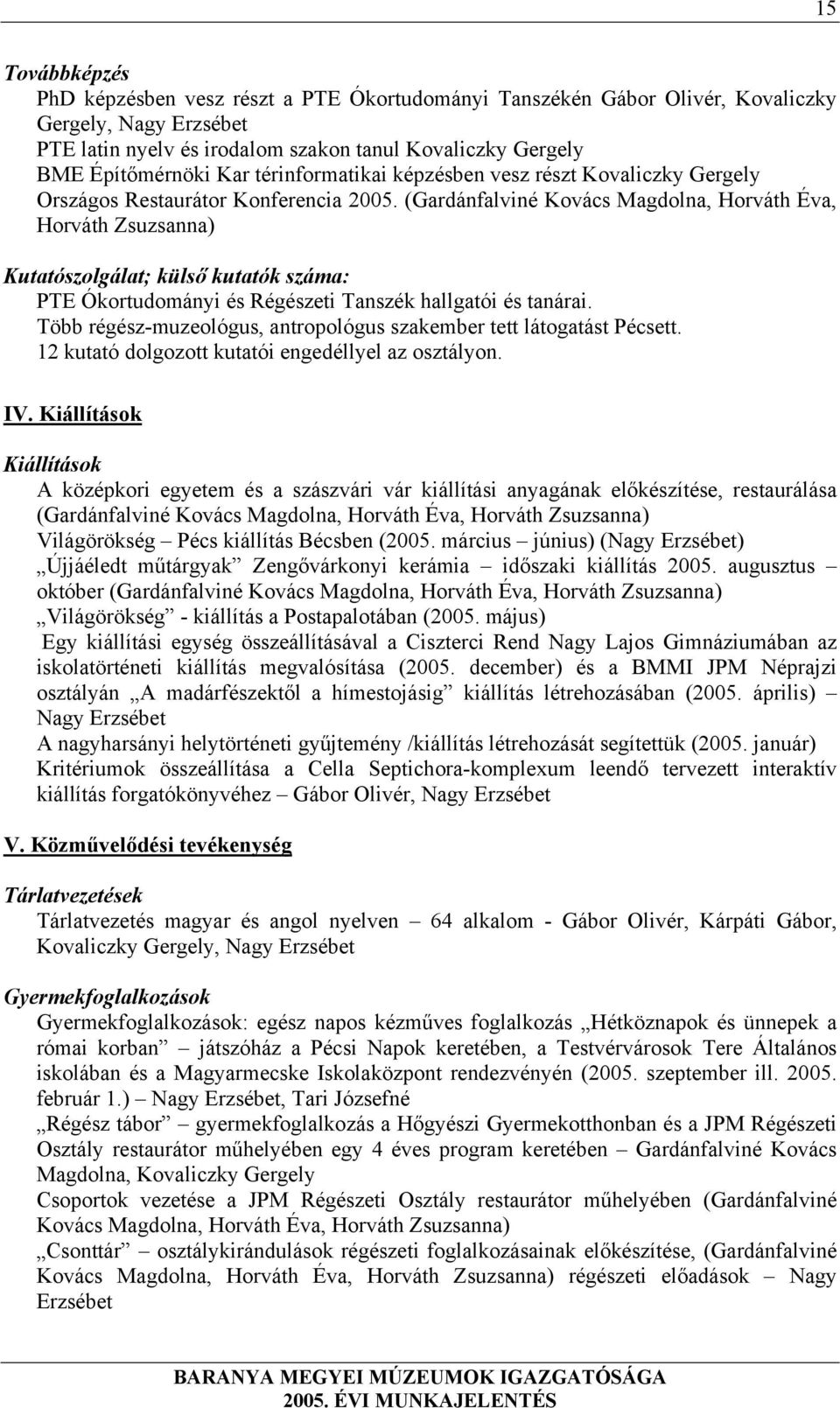 (Gardánfalviné Kovács Magdolna, Horváth Éva, Horváth Zsuzsanna) Kutatószolgálat; külső kutatók száma: PTE Ókortudományi és Régészeti Tanszék hallgatói és tanárai.