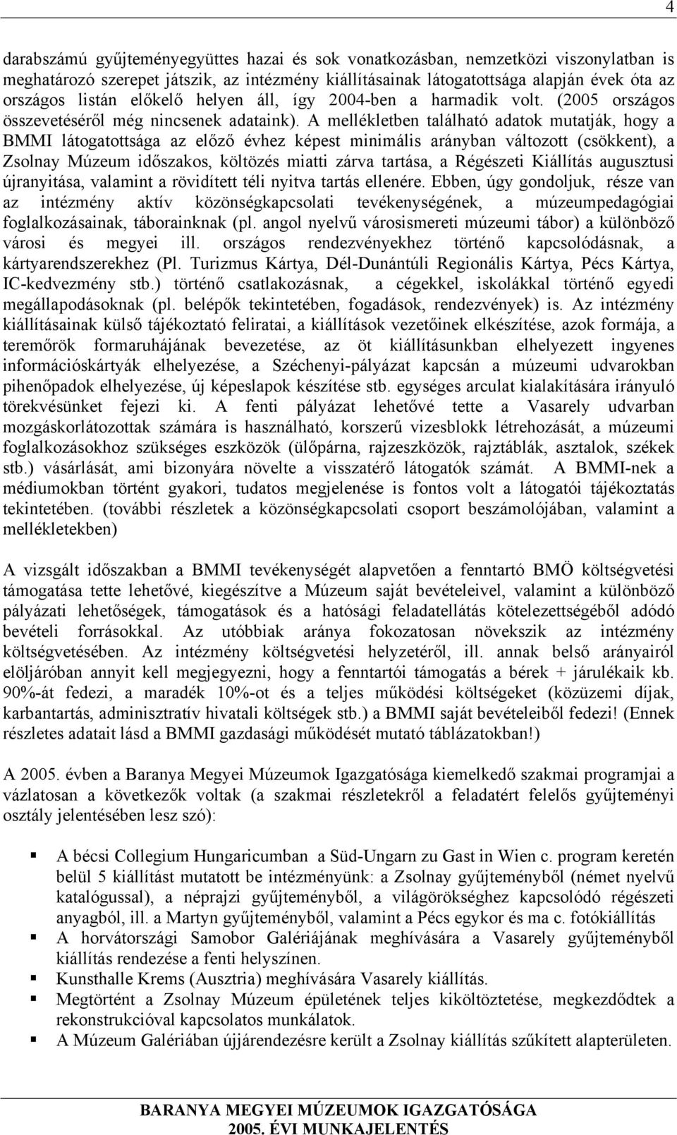 A mellékletben található adatok mutatják, hogy a BMMI látogatottsága az előző évhez képest minimális arányban változott (csökkent), a Zsolnay Múzeum időszakos, költözés miatti zárva tartása, a