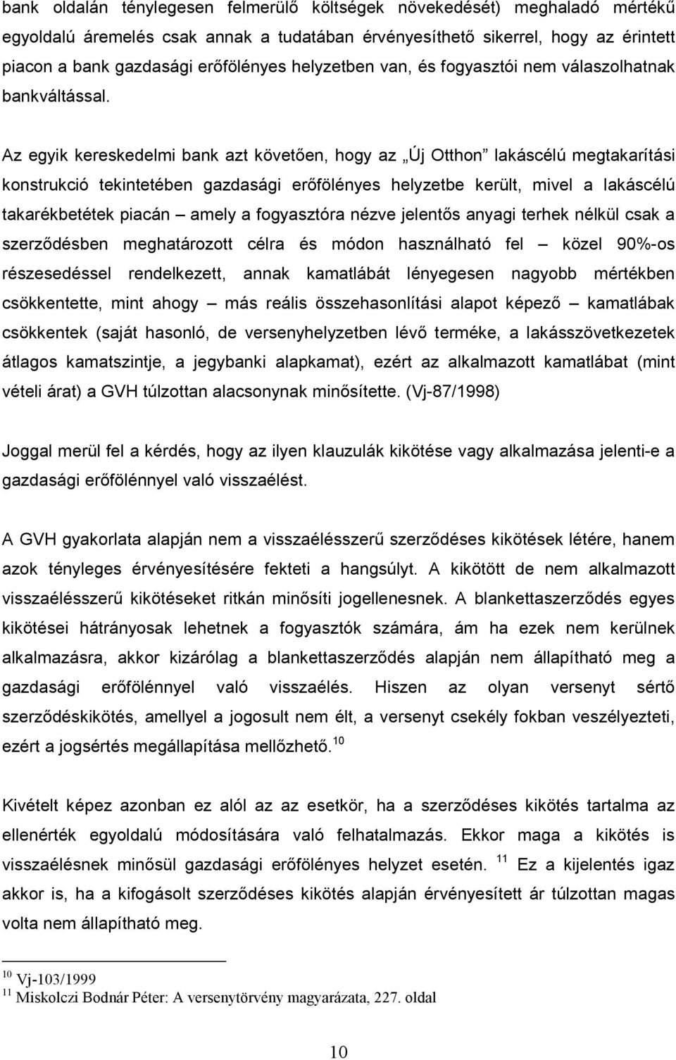 Az egyik kereskedelmi bank azt követıen, hogy az Új Otthon lakáscélú megtakarítási konstrukció tekintetében gazdasági erıfölényes helyzetbe került, mivel a lakáscélú takarékbetétek piacán amely a