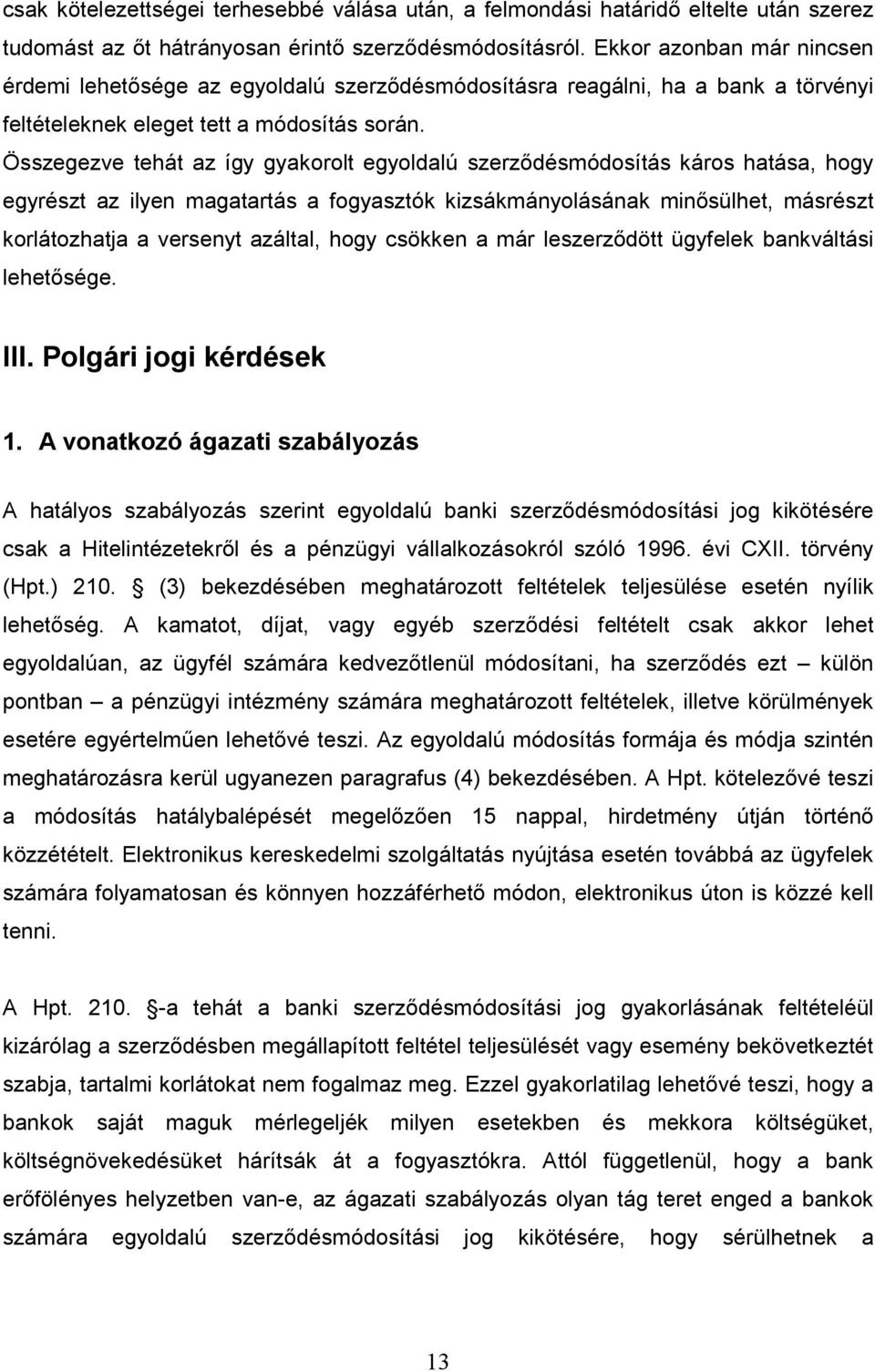 Összegezve tehát az így gyakorolt egyoldalú szerzıdésmódosítás káros hatása, hogy egyrészt az ilyen magatartás a fogyasztók kizsákmányolásának minısülhet, másrészt korlátozhatja a versenyt azáltal,