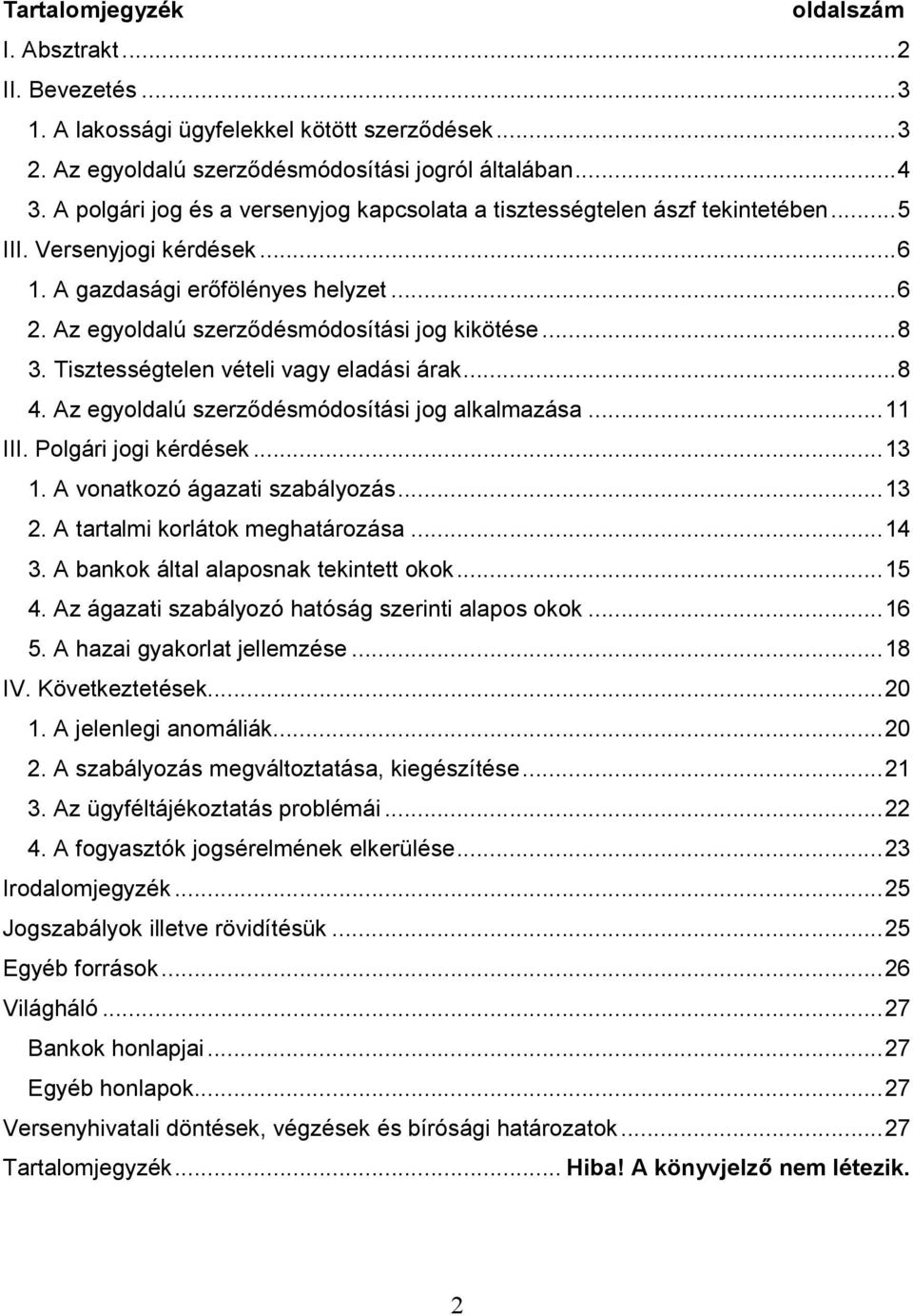 ..8 3. Tisztességtelen vételi vagy eladási árak...8 4. Az egyoldalú szerzıdésmódosítási jog alkalmazása...11 III. Polgári jogi kérdések...13 1. A vonatkozó ágazati szabályozás...13 2.