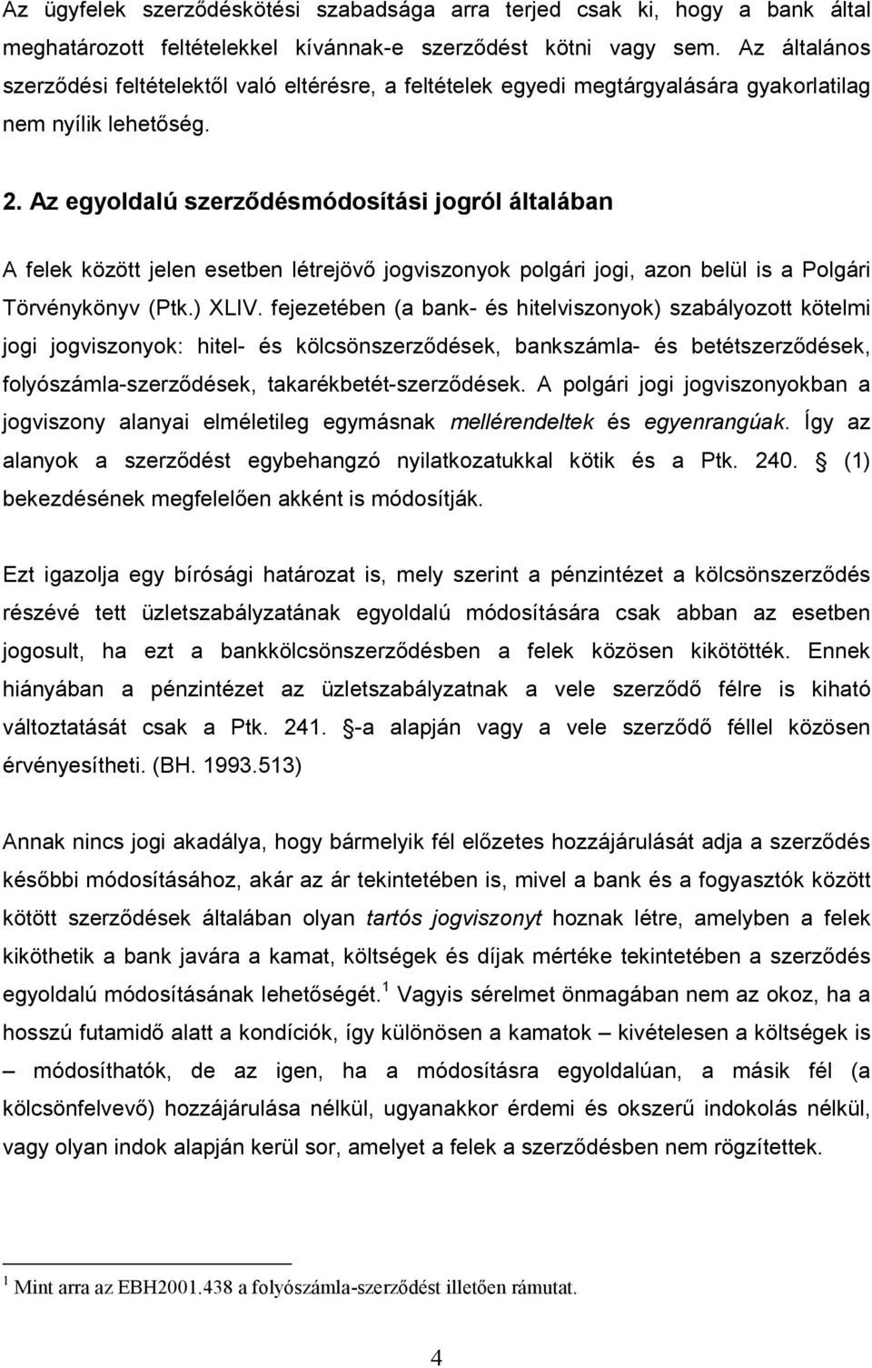 Az egyoldalú szerzıdésmódosítási jogról általában A felek között jelen esetben létrejövı jogviszonyok polgári jogi, azon belül is a Polgári Törvénykönyv (Ptk.) XLIV.