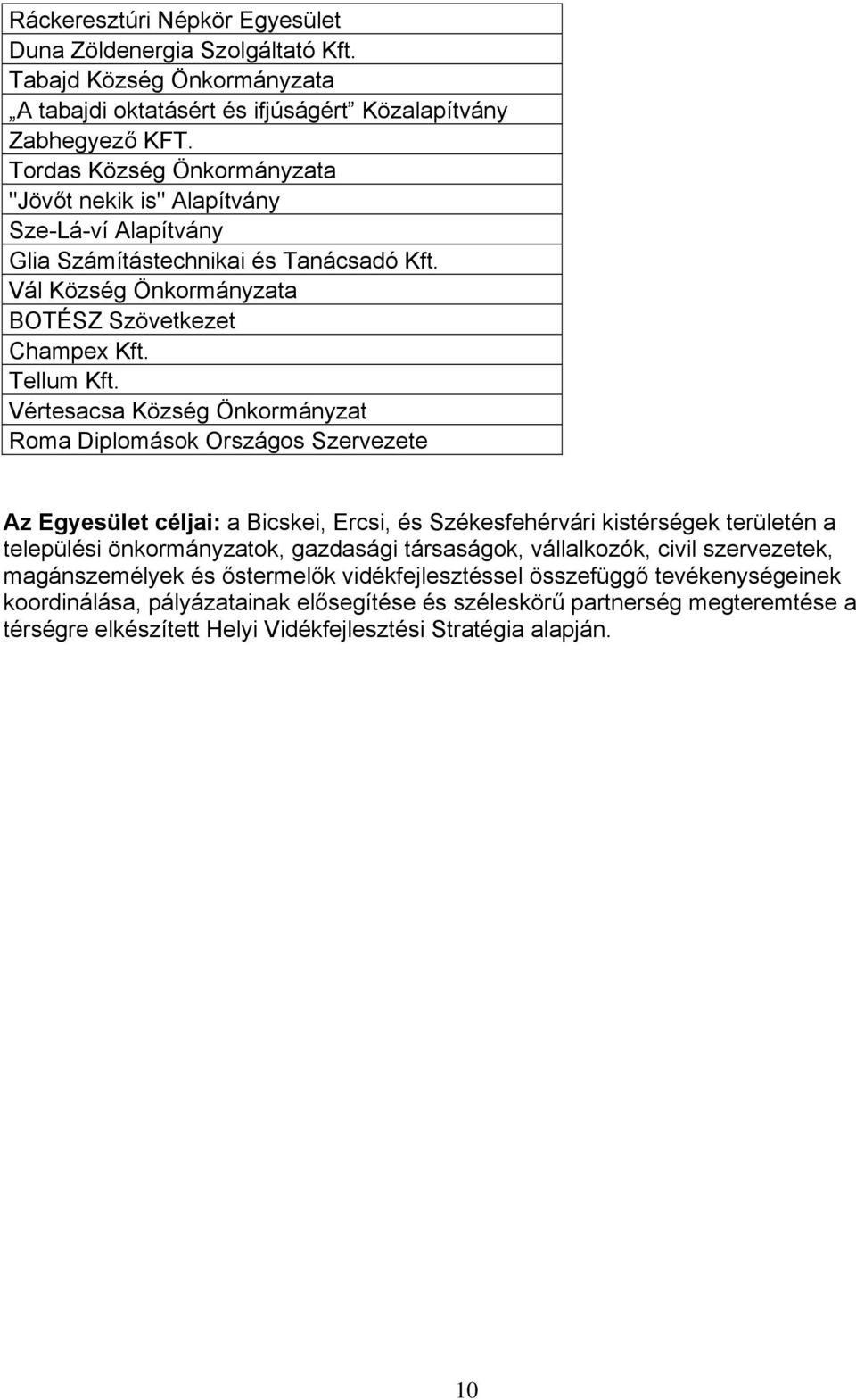 Vértesacsa Község Önkormányzat Roma Diplomások Országos Szervezete Az Egyesület céljai: a Bicskei, Ercsi, és Székesfehérvári kistérségek területén a települési önkormányzatok, gazdasági társaságok,