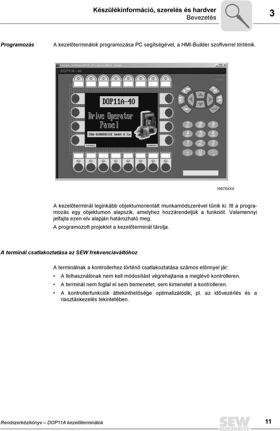 Valamennyi jelfajta ezen elv alapján határozható meg. A programozott projektet a kezelőterminál tárolja.