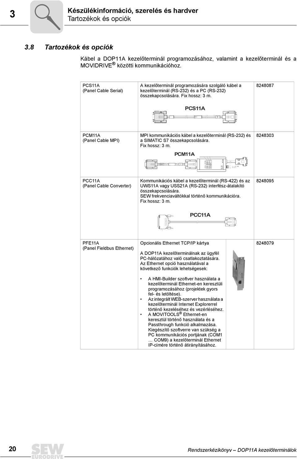 PCS11A 824887 PCM11A (Panel Cable MP) MP kommunikációs kábel a kezelőterminál (RS-232) és a SMATC S7 összekapcsolására. Fix hossz: 3 m.