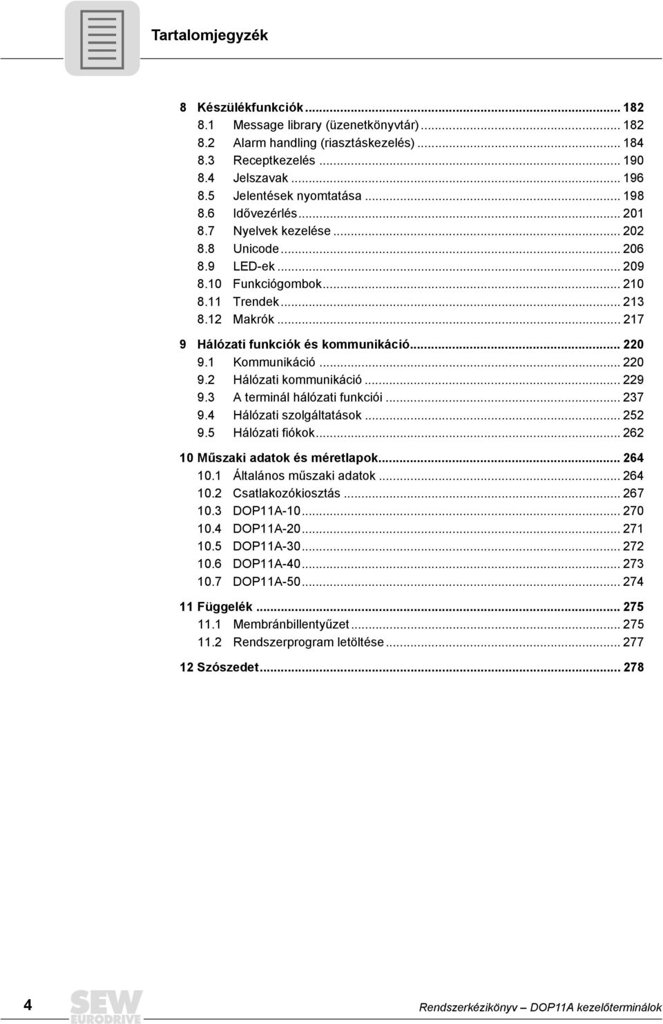 .. 217 9 Hálózati funkciók és kommunikáció... 22 9.1 Kommunikáció... 22 9.2 Hálózati kommunikáció... 229 9.3 A terminál hálózati funkciói... 237 9.4 Hálózati szolgáltatások... 252 9.5 Hálózati fiókok.