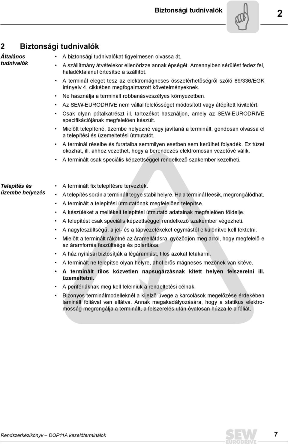 Ne használja a terminált robbanásveszélyes környezetben. Az SEW-EURODRVE nem vállal felelősséget módosított vagy átépített kivitelért. Csak olyan pótalkatrészt ill.